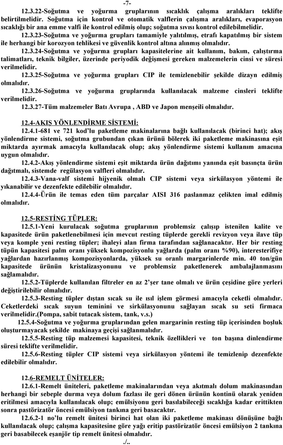 23-Soğutma ve yoğurma grupları tamamiyle yalıtılmış, etrafı kapatılmış bir sistem ile herhangi bir korozyon tehlikesi ve güvenlik kontrol altına alınmış olmalıdır. 12.3.24-Soğutma ve yoğurma grupları kapasitelerine ait kullanım, bakım, çalıştırma talimatları, teknik bilgiler, üzerinde periyodik değişmesi gereken malzemelerin cinsi ve süresi verilmelidir.