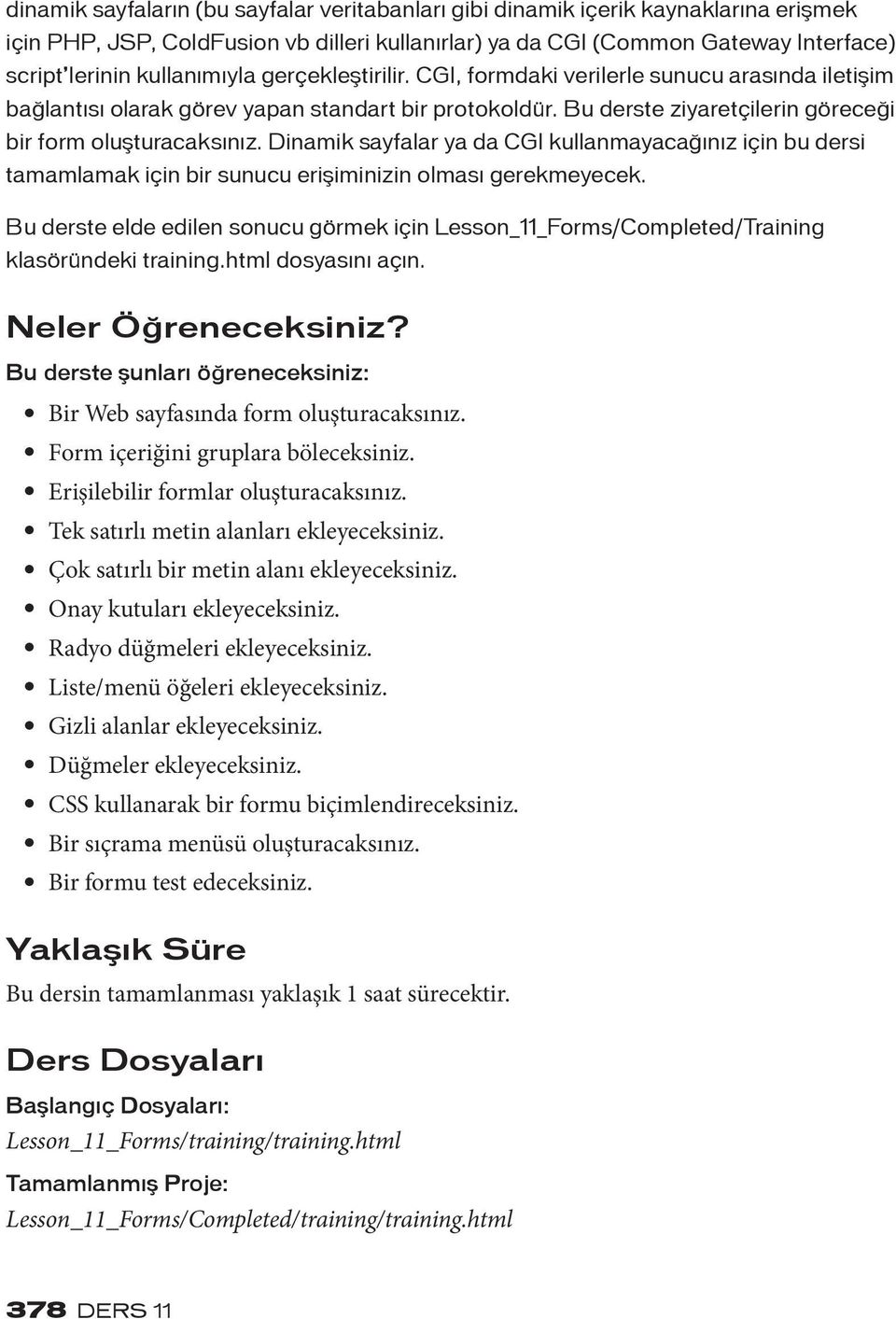 Dinamik sayfalar ya da CGI kullanmayacağınız için bu dersi tamamlamak için bir sunucu erişiminizin olması gerekmeyecek.