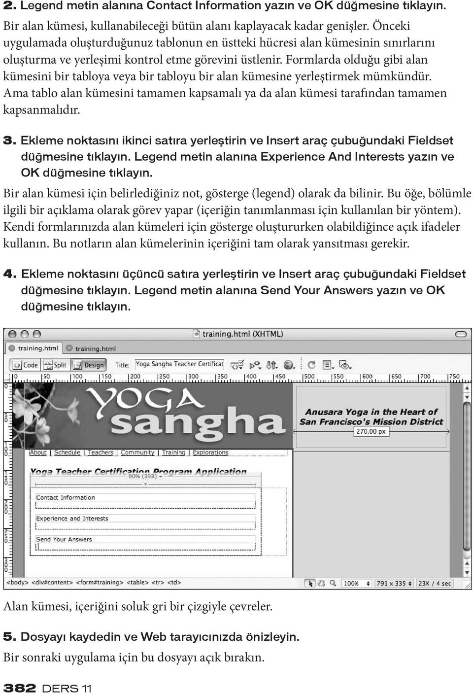 Formlarda olduğu gibi alan kümesini bir tabloya veya bir tabloyu bir alan kümesine yerleştirmek mümkündür. Ama tablo alan kümesini tamamen kapsamalı ya da alan kümesi tarafından tamamen kapsanmalıdır.