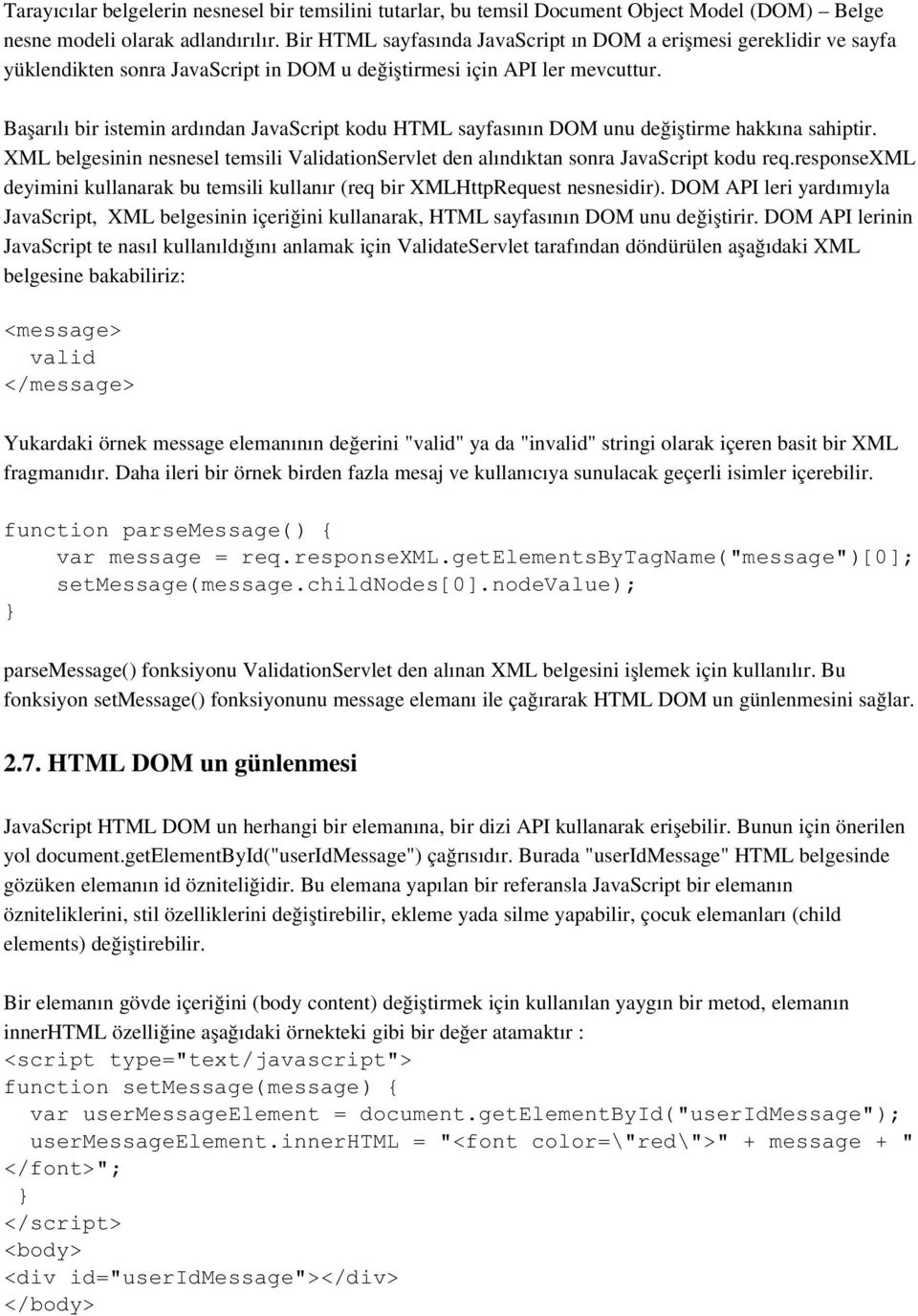 Başarılı bir istemin ardından JavaScript kodu HTML sayfasının DOM unu değiştirme hakkına sahiptir. XML belgesinin nesnesel temsili ValidationServlet den alındıktan sonra JavaScript kodu req.