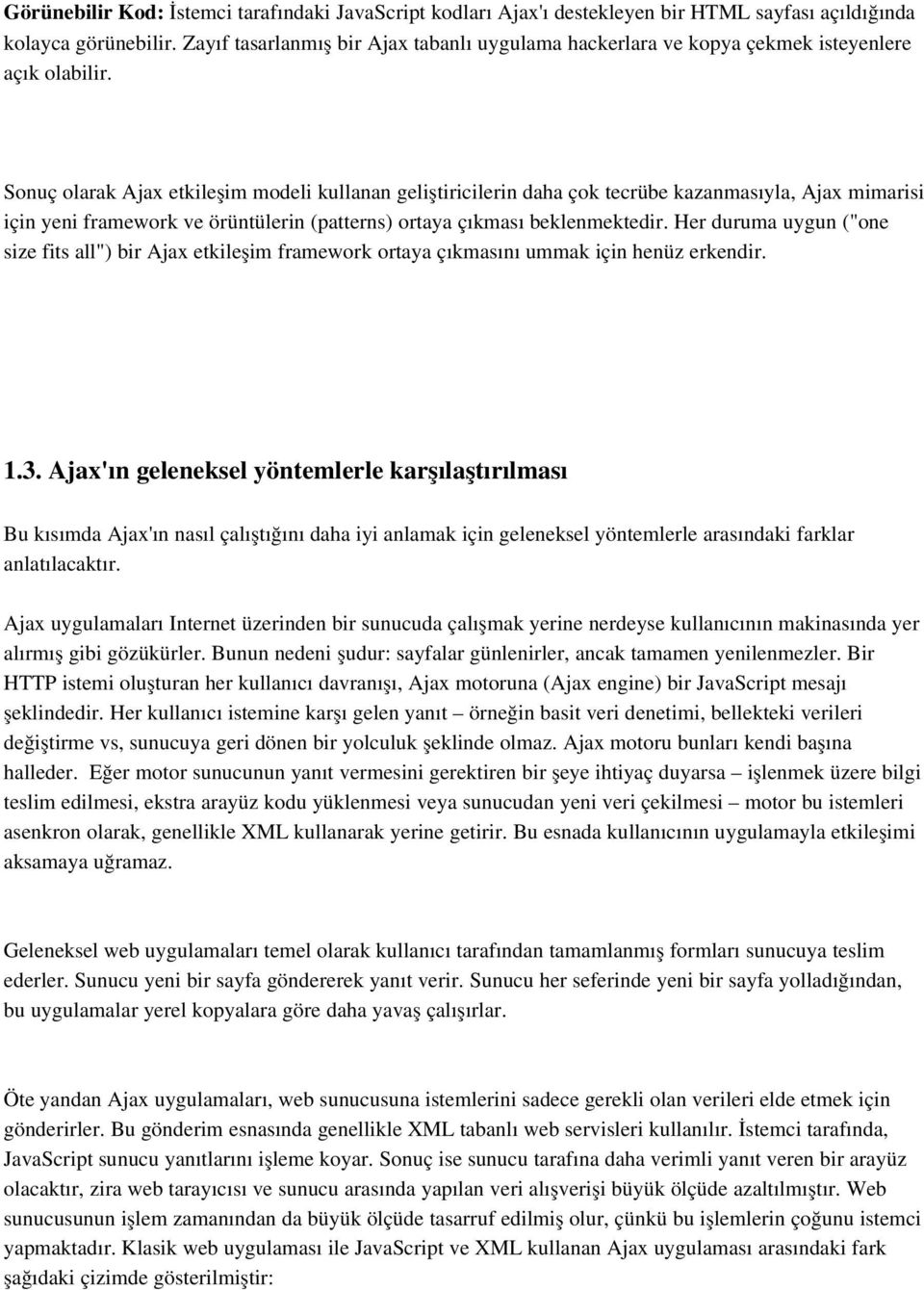 Sonuç olarak Ajax etkileşim modeli kullanan geliştiricilerin daha çok tecrübe kazanmasıyla, Ajax mimarisi için yeni framework ve örüntülerin (patterns) ortaya çıkması beklenmektedir.