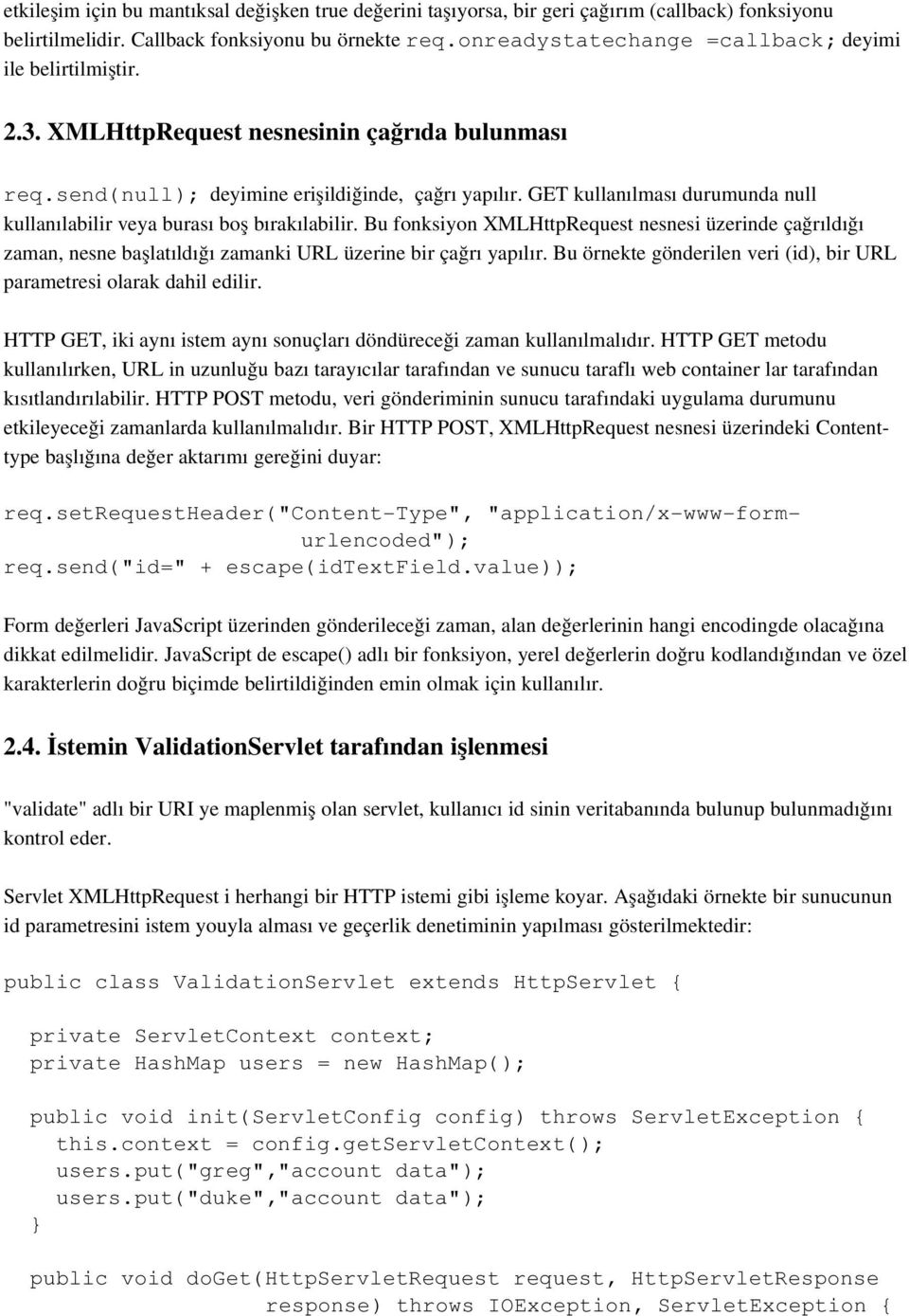 GET kullanılması durumunda null kullanılabilir veya burası boş bırakılabilir. Bu fonksiyon XMLHttpRequest nesnesi üzerinde çağrıldığı zaman, nesne başlatıldığı zamanki URL üzerine bir çağrı yapılır.