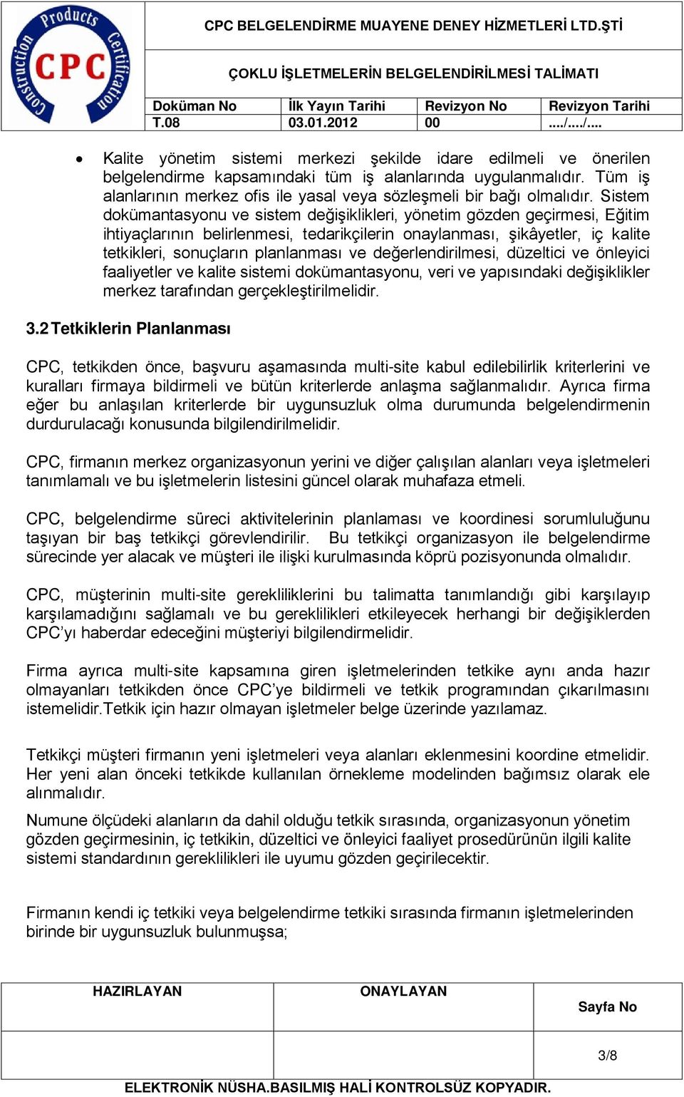 Sistem dokümantasyonu ve sistem değişiklikleri, yönetim gözden geçirmesi, Eğitim ihtiyaçlarının belirlenmesi, tedarikçilerin onaylanması, şikâyetler, iç kalite tetkikleri, sonuçların planlanması ve