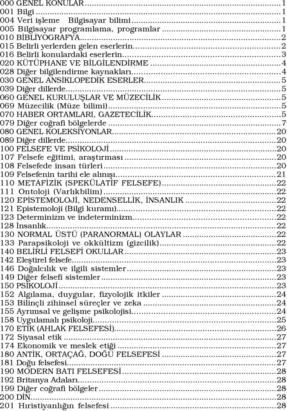 ..5 060 GENEL KURULUÞLAR VE M ZECÜLÜK...5 069 MŸzecilik (MŸze bilimi)...5 070 HABER ORTAMLARI, GAZETECÜLÜK...5 079 DiÛer coûrafi bšlgelerde...7 080 GENEL KOLEKSÜYONLAR... 20 089 DiÛer dillerde.