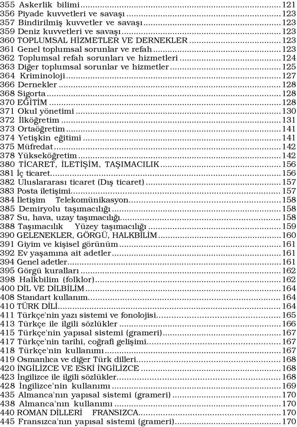 ..128 370 EÚÜTÜM...128 371 Okul yšnetimi...130 372 ÜlkšÛretim...131 373 OrtašÛretim...141 374 Yetißkin eûitimi...141 375 MŸfredat...142 378 YŸksekšÛretim...142 380 TÜCARET, ÜLETÜÞÜM, TAÞIMACILIK.