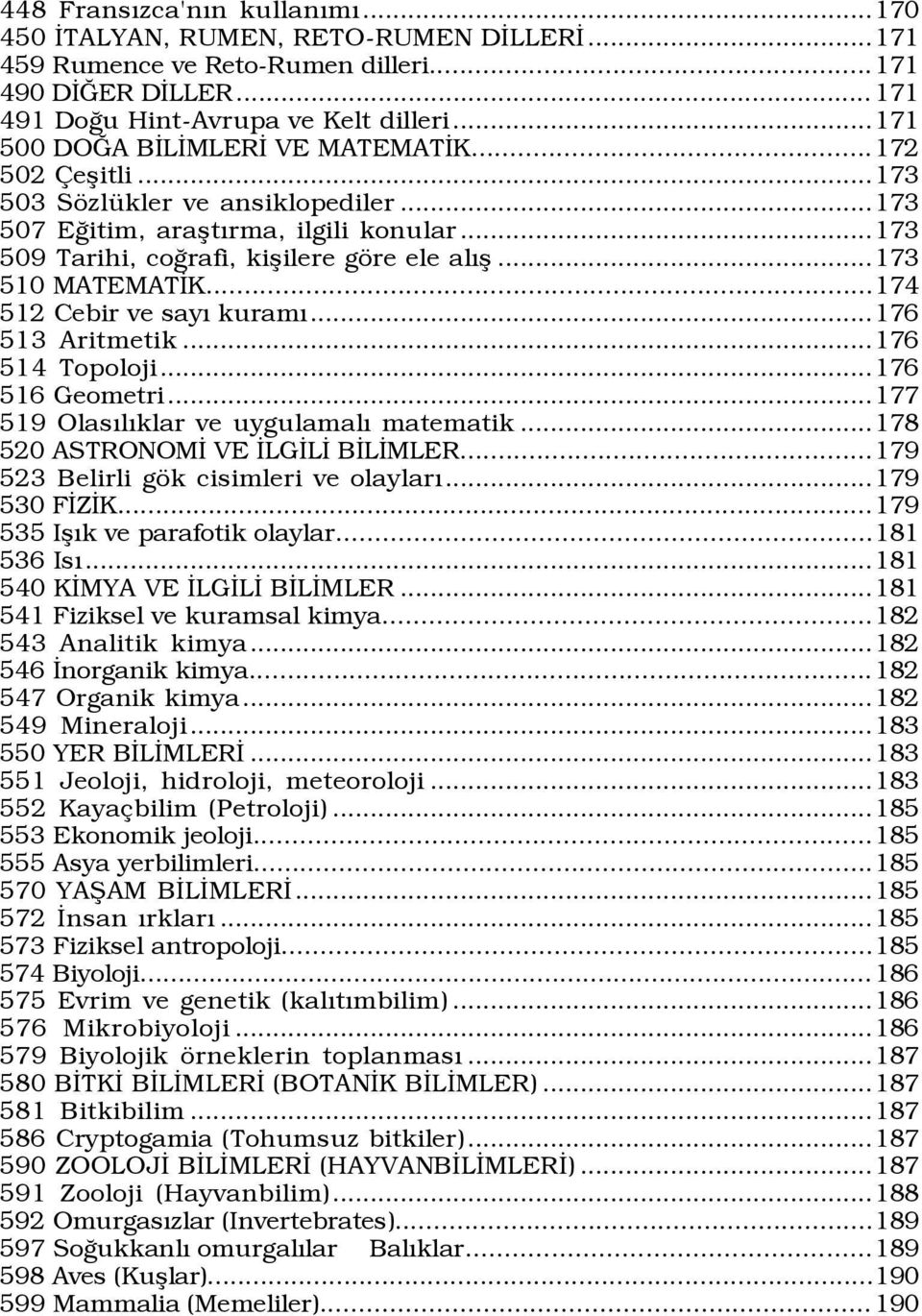 ..173 510 MATEMATÜK...174 512 Cebir ve sayý kuramý...176 513 Aritmetik...176 514 Topoloji...176 516 Geometri...177 519 OlasÝlÝklar ve uygulamalý matematik...178 520 ASTRONOMÜ VE ÜLGÜLÜ BÜLÜMLER.