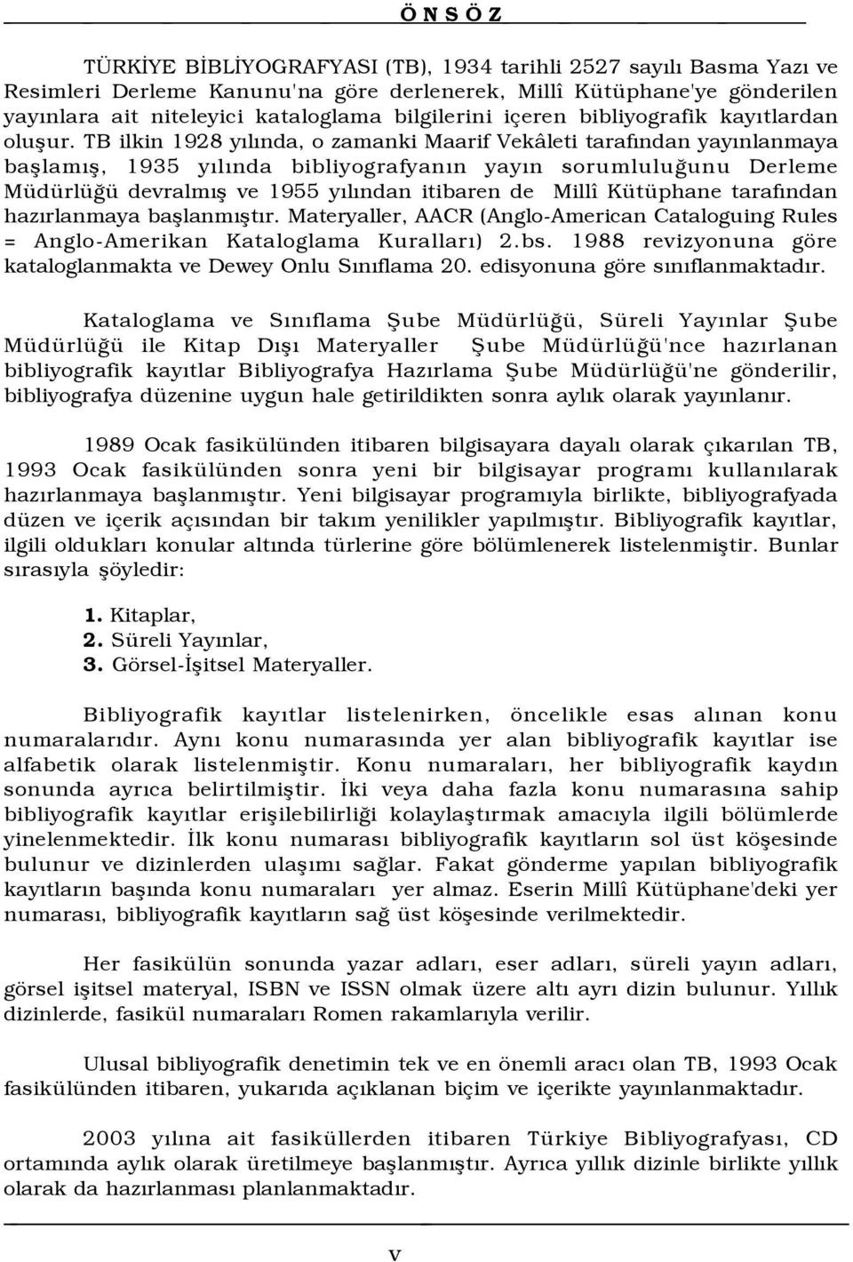 TB ilkin 1928 yýlýnda, o zamanki Maarif Vek leti tarafýndan yayýnlanmaya baßlamýß, 1935 yýlýnda bibliyografyanýn yayýn sorumluluûunu Derleme MŸdŸrlŸÛŸ devralmýß ve 1955 yýlýndan itibaren de Mill