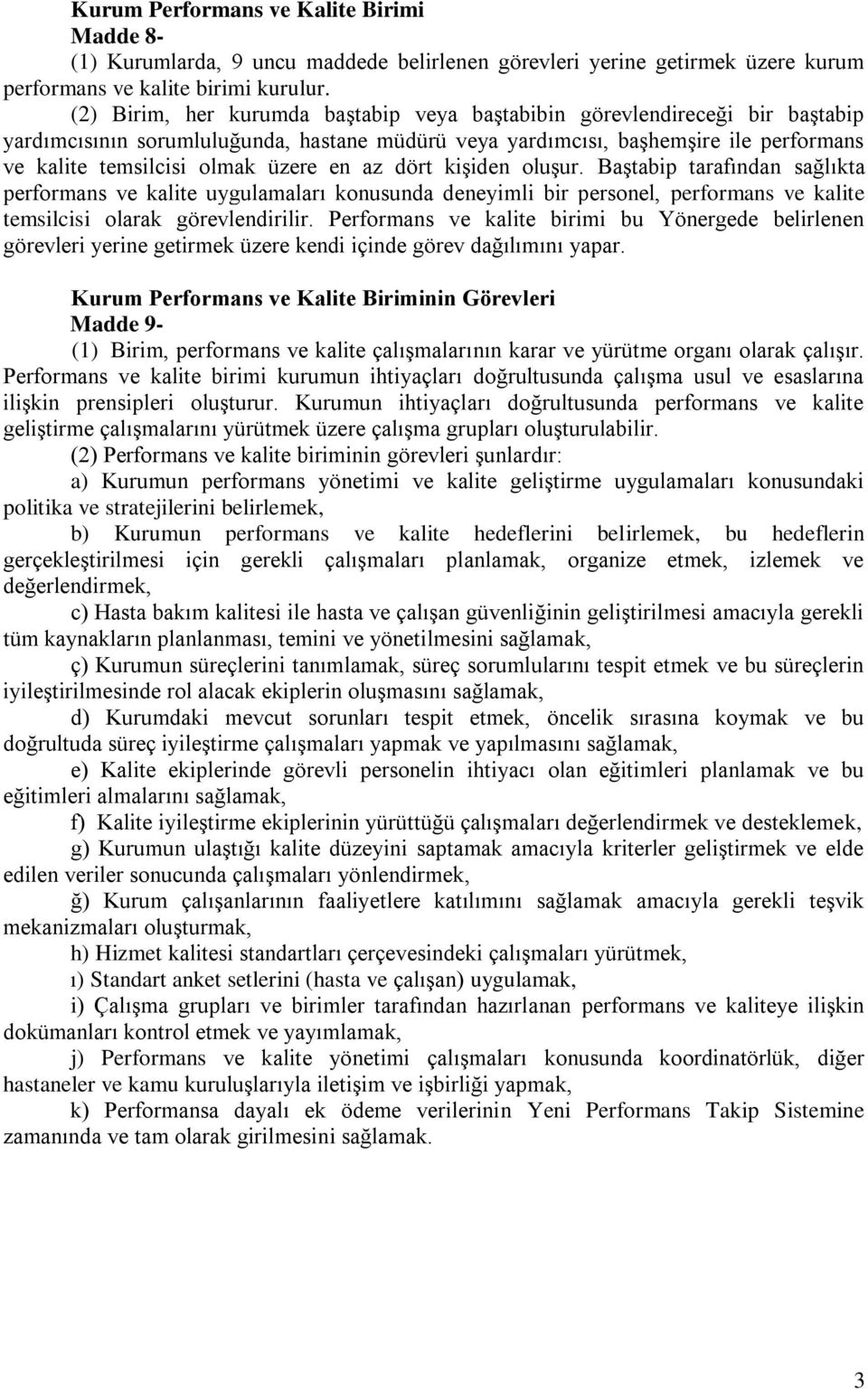 en az dört kişiden oluşur. Baştabip tarafından sağlıkta performans ve kalite uygulamaları konusunda deneyimli bir personel, performans ve kalite temsilcisi olarak görevlendirilir.