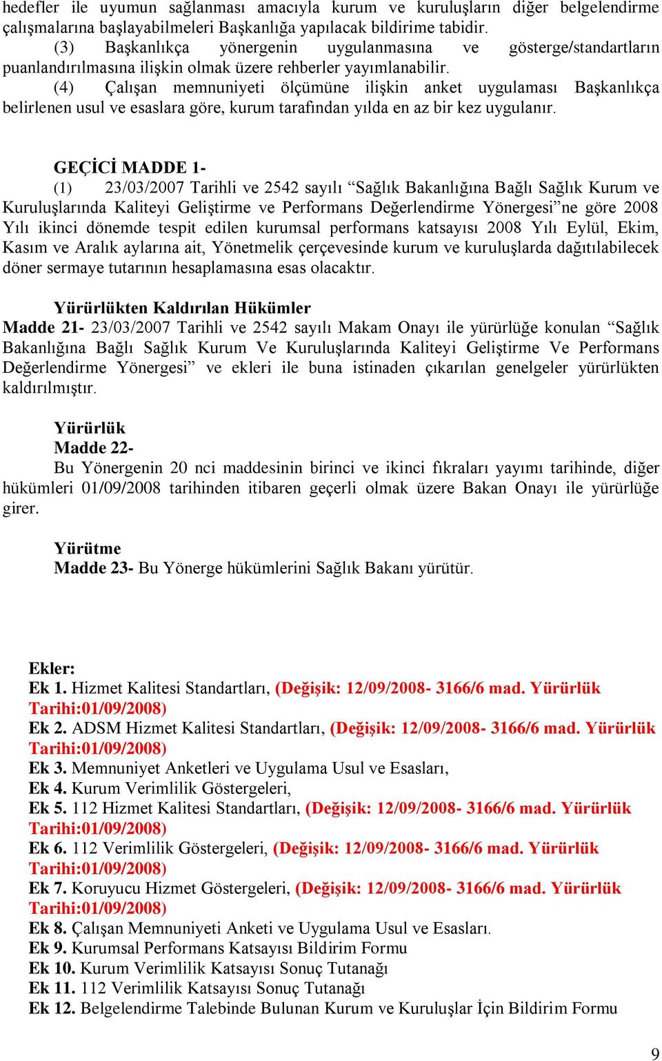 (4) Çalışan memnuniyeti ölçümüne ilişkin anket uygulaması Başkanlıkça belirlenen usul ve esaslara göre, kurum tarafından yılda en az bir kez uygulanır.