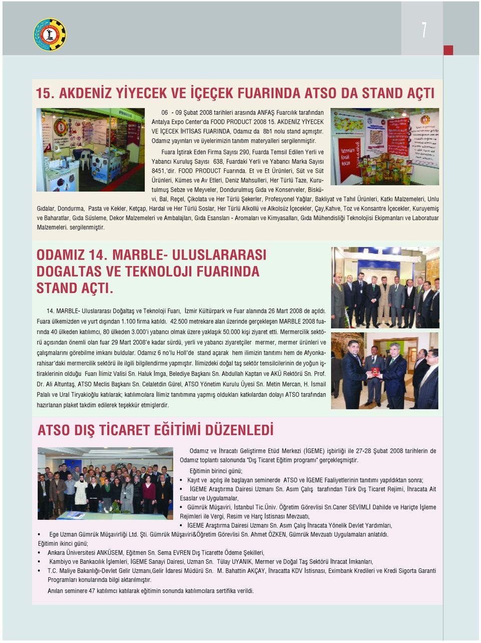 Fuara fltirak Eden Firma Say s 290, Fuarda Temsil Edilen Yerli ve Yabanc Kurulufl Say s 638, Fuardaki Yerli ve Yabanc Marka Say s 8451,'dir. FOOD PRODUCT Fuar nda.