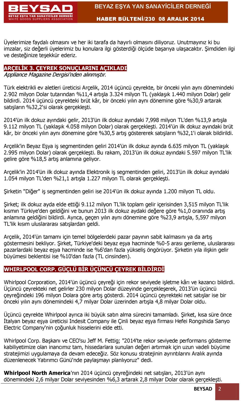 Türk elektrikli ev aletleri üreticisi Arçelik, 2014 üçüncü çeyrekte, bir önceki yılın aynı dönemindeki 2.902 milyon Dolar tutarından %11,4 artışla 3.324 milyon TL (yaklaşık 1.