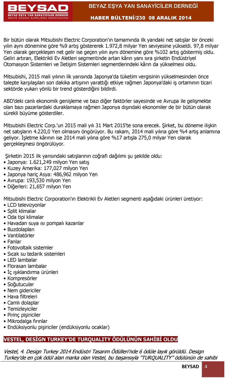 Geliri artıran, Elektrikli Ev Aletleri segmentinde artan kârın yanı sıra şirketin Endüstriyel Otomasyon Sistemleri ve İletişim Sistemleri segmentlerindeki kârın da yükselmesi oldu.