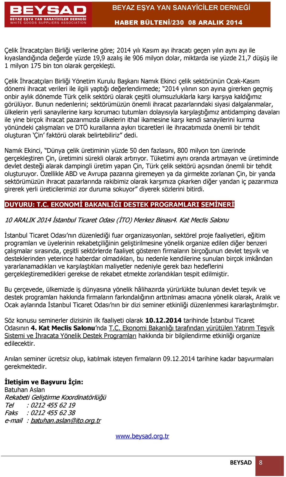 Çelik İhracatçıları Birliği Yönetim Kurulu Başkanı Namık Ekinci çelik sektörünün Ocak-Kasım dönemi ihracat verileri ile ilgili yaptığı değerlendirmede; 2014 yılının son ayına girerken geçmiş onbir