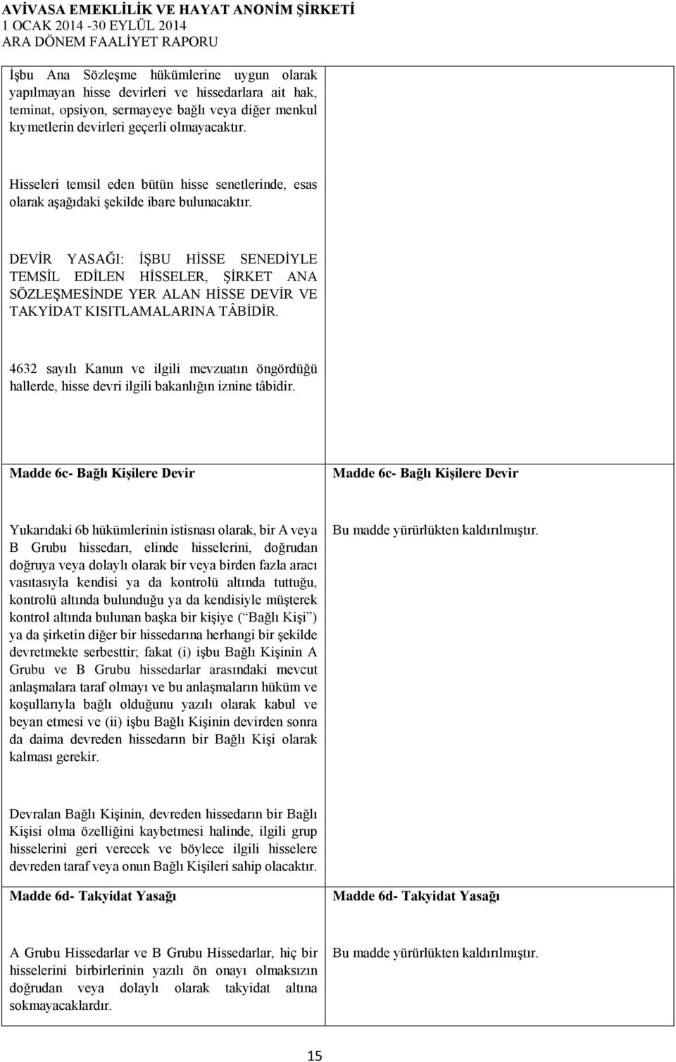 DEVİR YASAĞI: İŞBU HİSSE SENEDİYLE TEMSİL EDİLEN HİSSELER, ŞİRKET ANA SÖZLEŞMESİNDE YER ALAN HİSSE DEVİR VE TAKYİDAT KISITLAMALARINA TÂBİDİR.