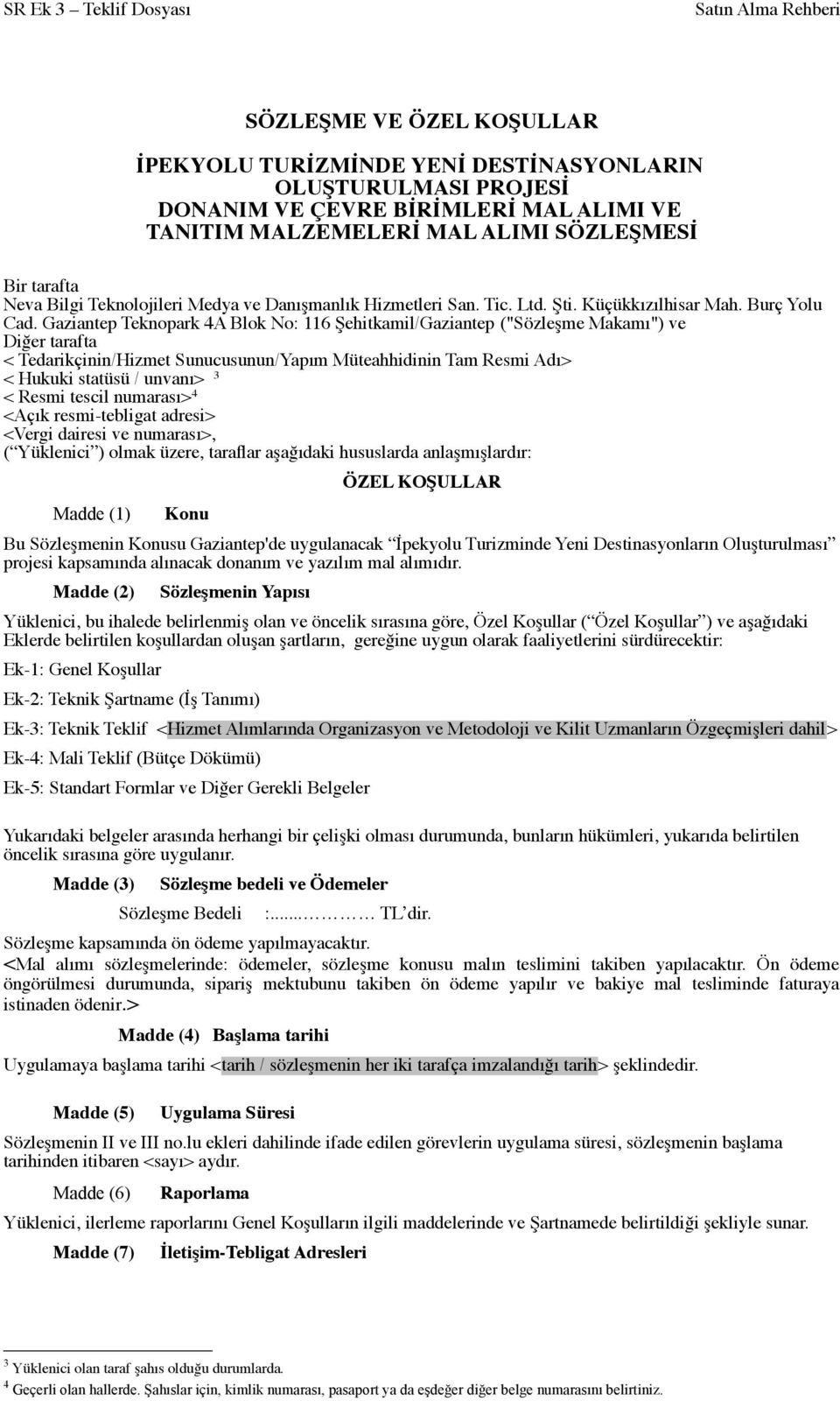 Gaziantep Teknopark 4A Blok No: 116 Şehitkamil/Gaziantep ("Sözleşme Makamı") ve Diğer tarafta < Tedarikçinin/Hizmet Sunucusunun/Yapım Müteahhidinin Tam Resmi Adı> < Hukuki statüsü / unvanı> 3 < Resmi