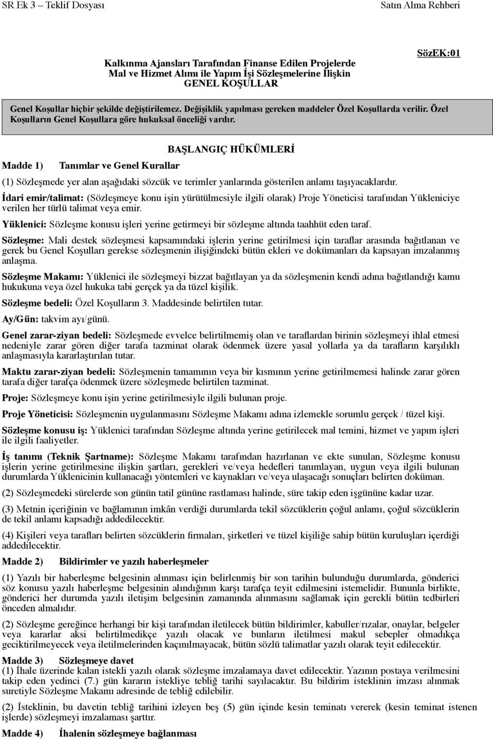 Madde 1) Tanımlar ve Genel Kurallar BAŞLANGIÇ HÜKÜMLERİ (1) Sözleşmede yer alan aşağıdaki sözcük ve terimler yanlarında gösterilen anlamı taşıyacaklardır.