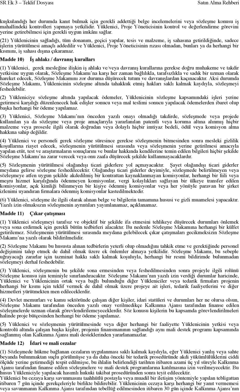 (21) Yüklenicinin sağladığı, tüm donanım, geçici yapılar, tesis ve malzeme, iş sahasına getirildiğinde, sadece işlerin yürütülmesi amaçlı addedilir ve Yüklenici, Proje Yöneticisinin rızası olmadan,