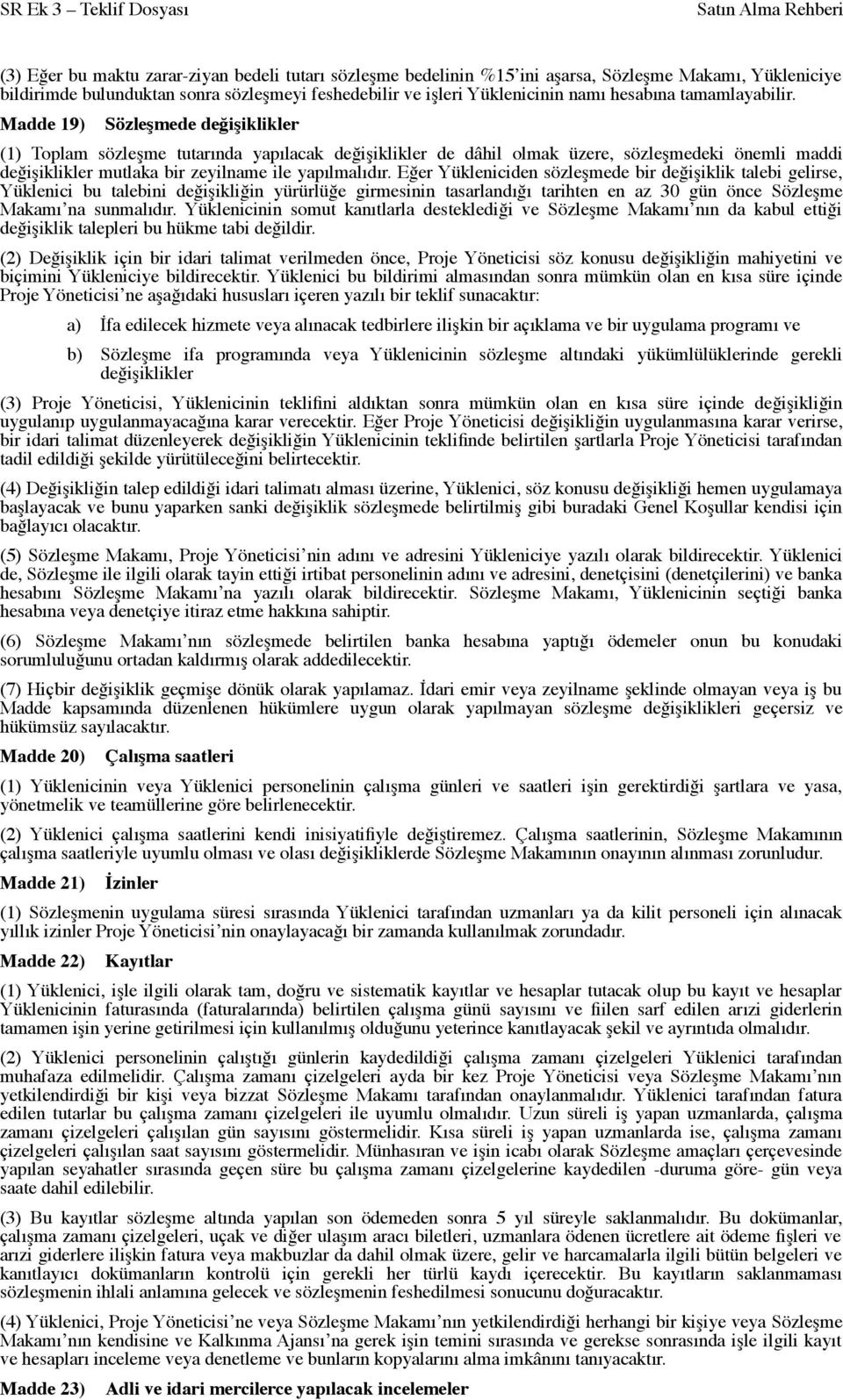 Madde 19) Sözleşmede değişiklikler (1) Toplam sözleşme tutarında yapılacak değişiklikler de dâhil olmak üzere, sözleşmedeki önemli maddi değişiklikler mutlaka bir zeyilname ile yapılmalıdır.