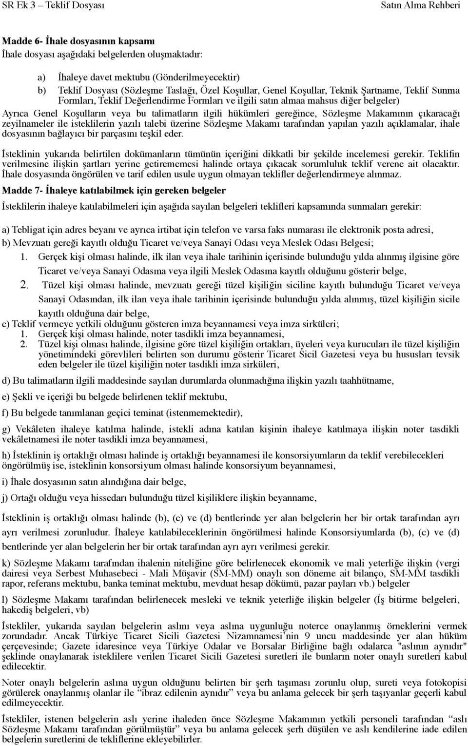 Makamının çıkaracağı zeyilnameler ile isteklilerin yazılı talebi üzerine Sözleşme Makamı tarafından yapılan yazılı açıklamalar, ihale dosyasının bağlayıcı bir parçasını teşkil eder.