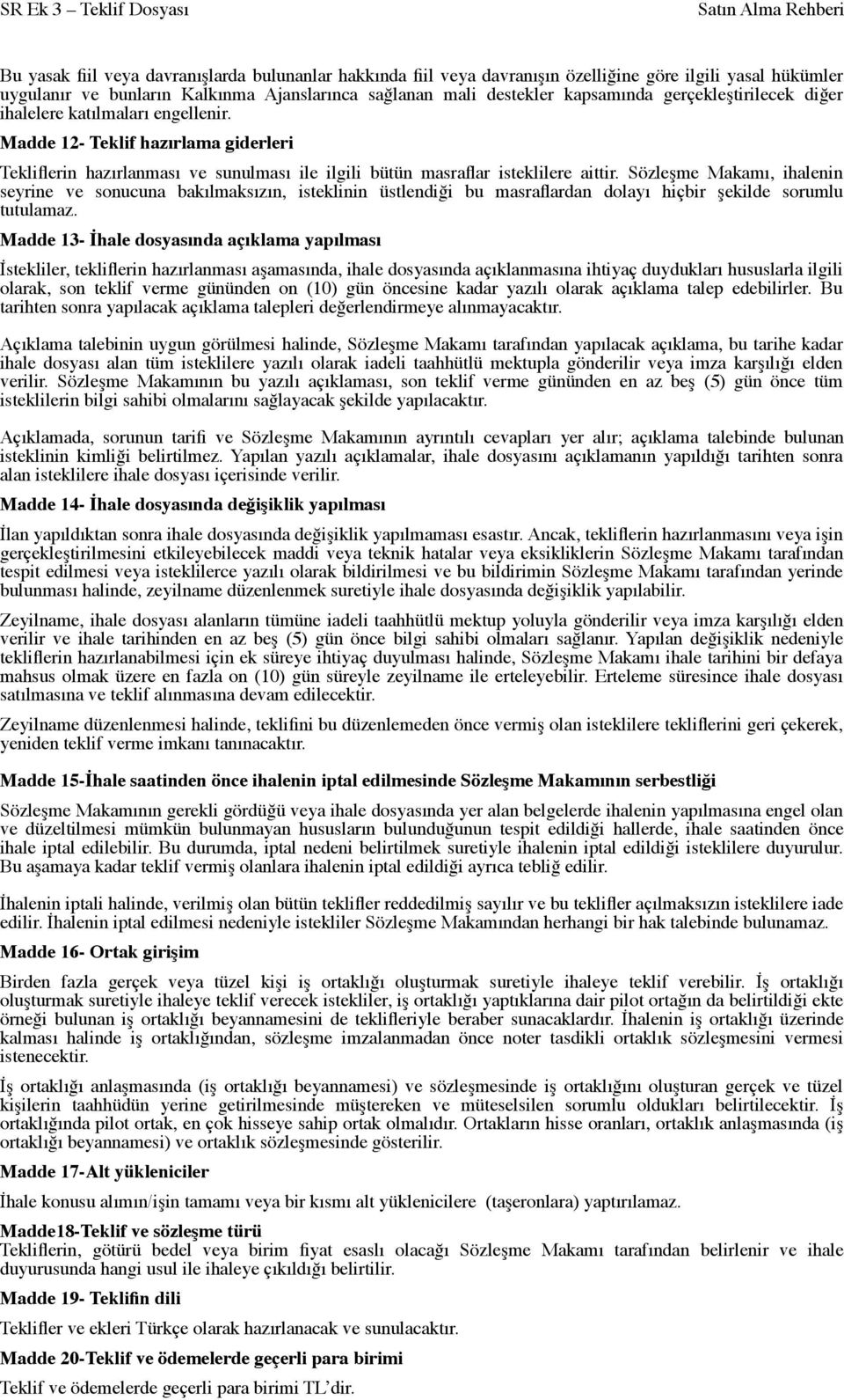 Sözleşme Makamı, ihalenin seyrine ve sonucuna bakılmaksızın, isteklinin üstlendiği bu masraflardan dolayı hiçbir şekilde sorumlu tutulamaz.