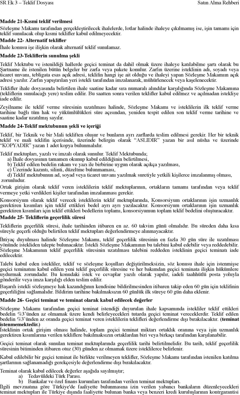 Madde 23-Tekliflerin sunulma şekli Teklif Mektubu ve istenildiği hallerde geçici teminat da dahil olmak üzere ihaleye katılabilme şartı olarak bu Şartname ile istenilen bütün belgeler bir zarfa veya