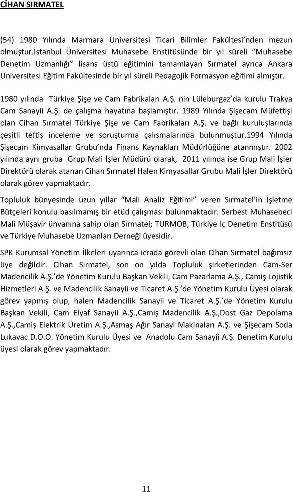 Formasyon eğitimi almıştır. 1980 yılında Türkiye Şişe ve Cam Fabrikaları A.Ş. nin Lüleburgaz da kurulu Trakya Cam Sanayii A.Ş. de çalışma hayatına başlamıştır.