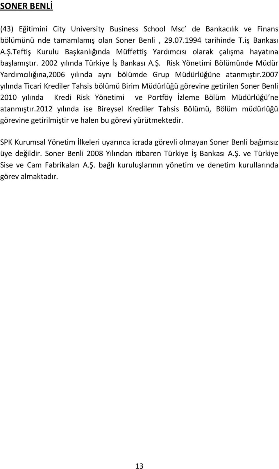 Risk Yönetimi Bölümünde Müdür Yardımcılığına,2006 yılında aynı bölümde Grup Müdürlüğüne atanmıştır.