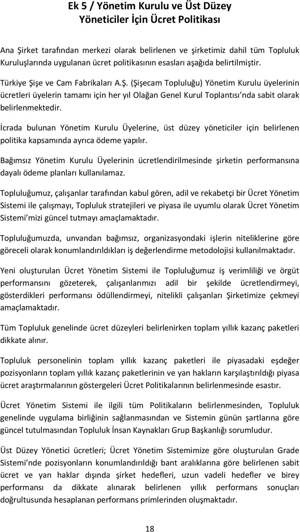 İcrada bulunan Yönetim Kurulu Üyelerine, üst düzey yöneticiler için belirlenen politika kapsamında ayrıca ödeme yapılır.