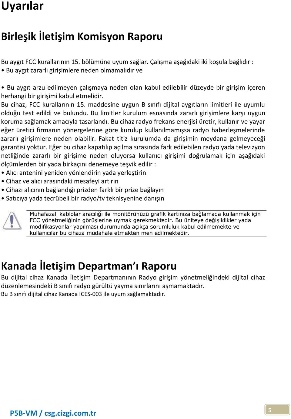 girişimi kabul etmelidir. Bu cihaz, FCC kurallarının 15. maddesine uygun B sınıfı dijital aygıtların limitleri ile uyumlu olduğu test edildi ve bulundu.