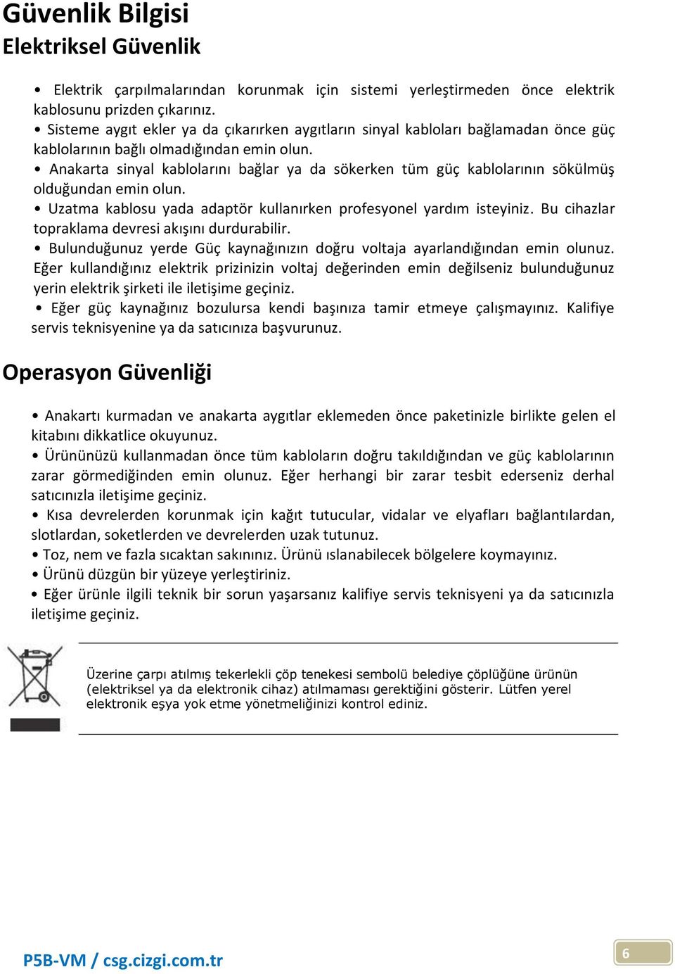 Anakarta sinyal kablolarını bağlar ya da sökerken tüm güç kablolarının sökülmüş olduğundan emin olun. Uzatma kablosu yada adaptör kullanırken profesyonel yardım isteyiniz.