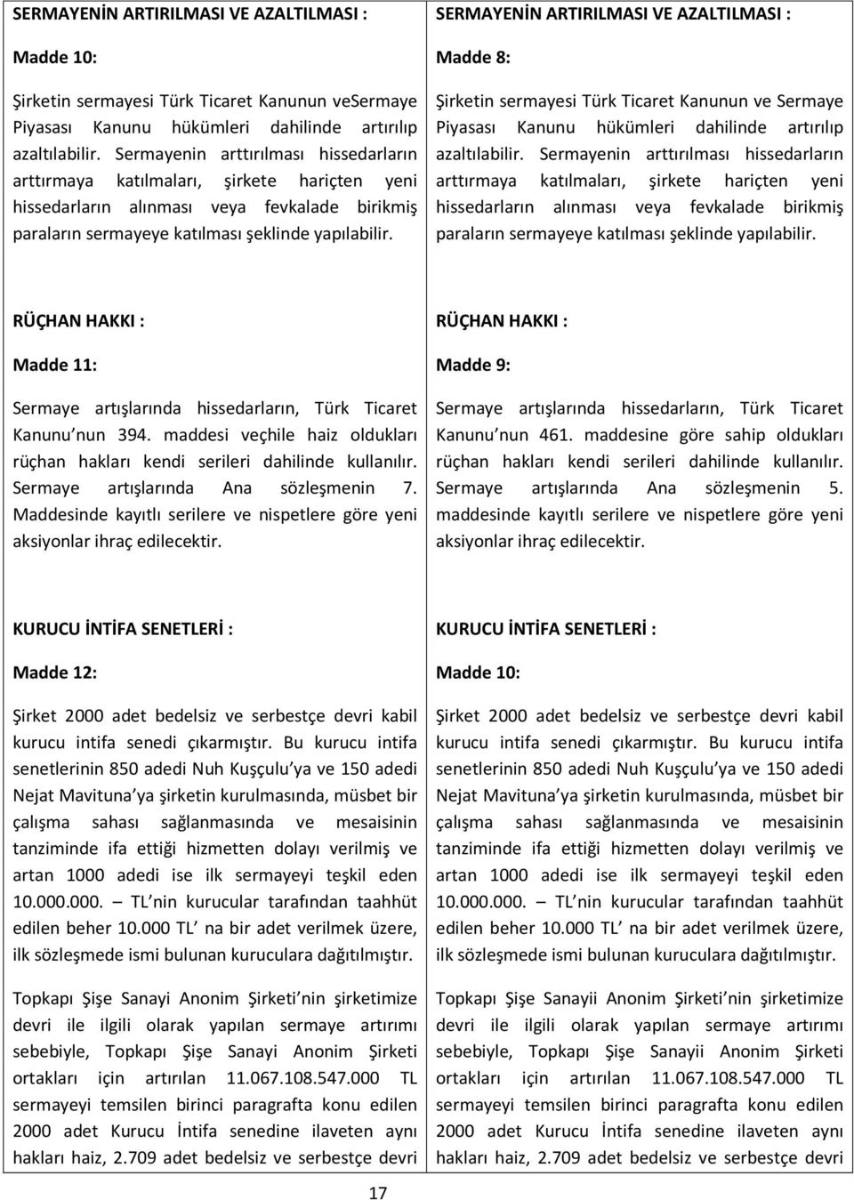 SERMAYENİN ARTIRILMASI VE AZALTILMASI : Madde 8: Şirketin sermayesi Türk Ticaret Kanunun ve Sermaye Piyasası Kanunu hükümleri dahilinde artırılıp azaltılabilir.