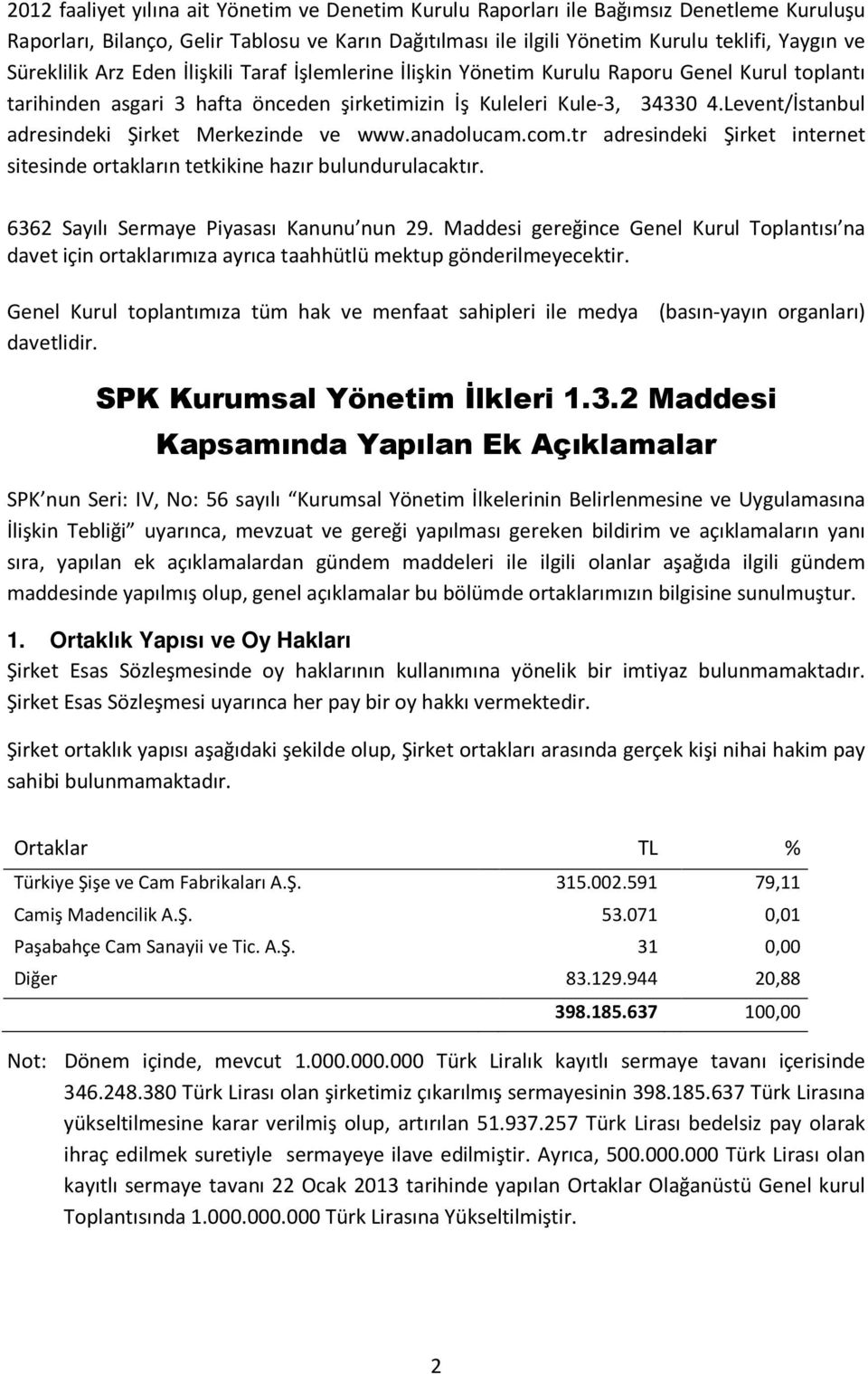 Levent/İstanbul adresindeki Şirket Merkezinde ve www.anadolucam.com.tr adresindeki Şirket internet sitesinde ortakların tetkikine hazır bulundurulacaktır. 6362 Sayılı Sermaye Piyasası Kanunu nun 29.