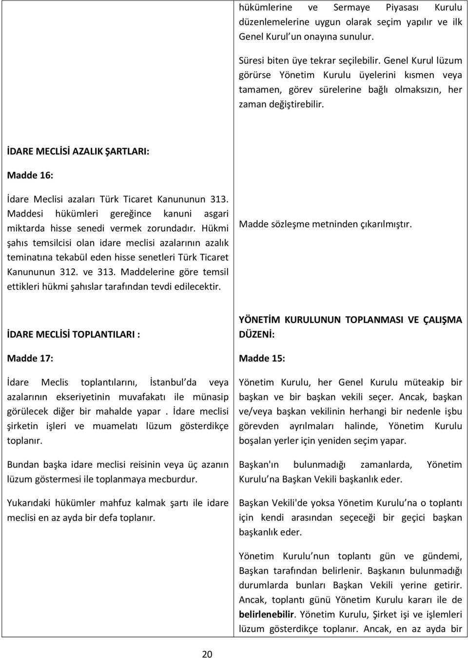 İDARE MECLİSİ AZALIK ŞARTLARI: Madde 16: İdare Meclisi azaları Türk Ticaret Kanununun 313. Maddesi hükümleri gereğince kanuni asgari miktarda hisse senedi vermek zorundadır.