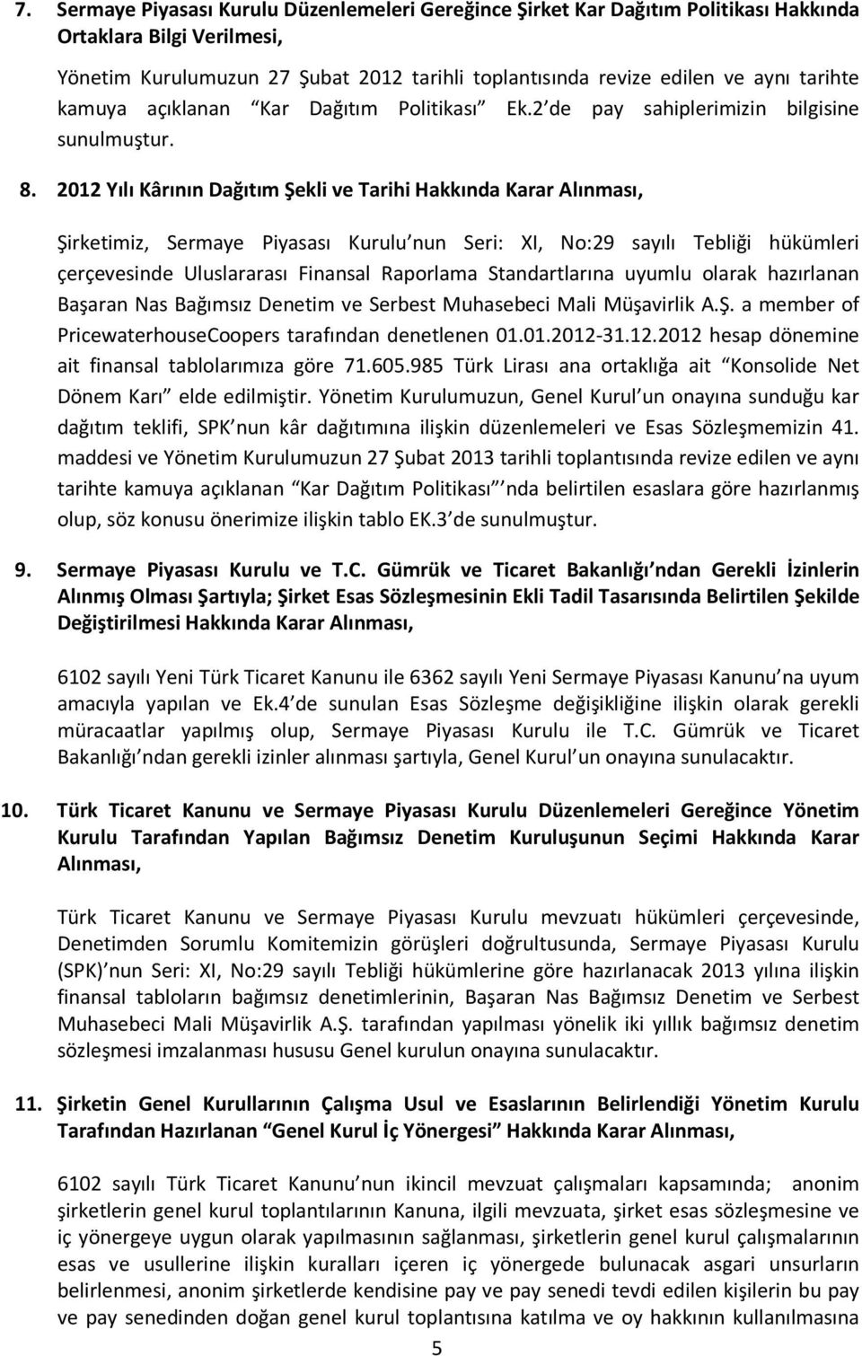 2012 Yılı Kârının Dağıtım Şekli ve Tarihi Hakkında Karar Alınması, Şirketimiz, Sermaye Piyasası Kurulu nun Seri: XI, No:29 sayılı Tebliği hükümleri çerçevesinde Uluslararası Finansal Raporlama