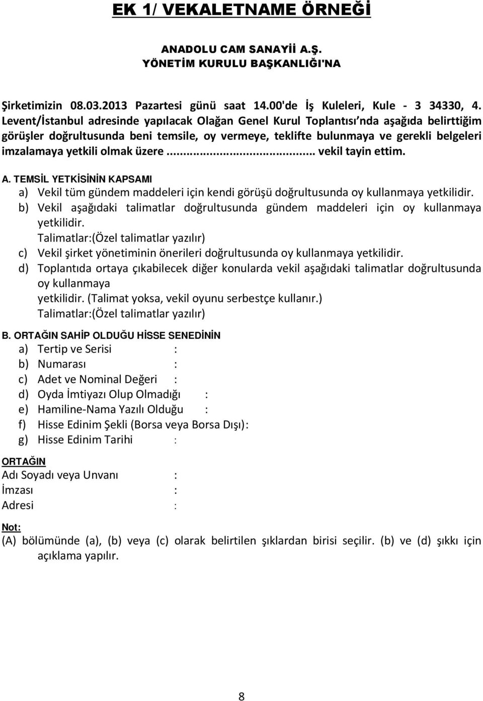 olmak üzere... vekil tayin ettim. A. TEMSİL YETKİSİNİN KAPSAMI a) Vekil tüm gündem maddeleri için kendi görüşü doğrultusunda oy kullanmaya yetkilidir.