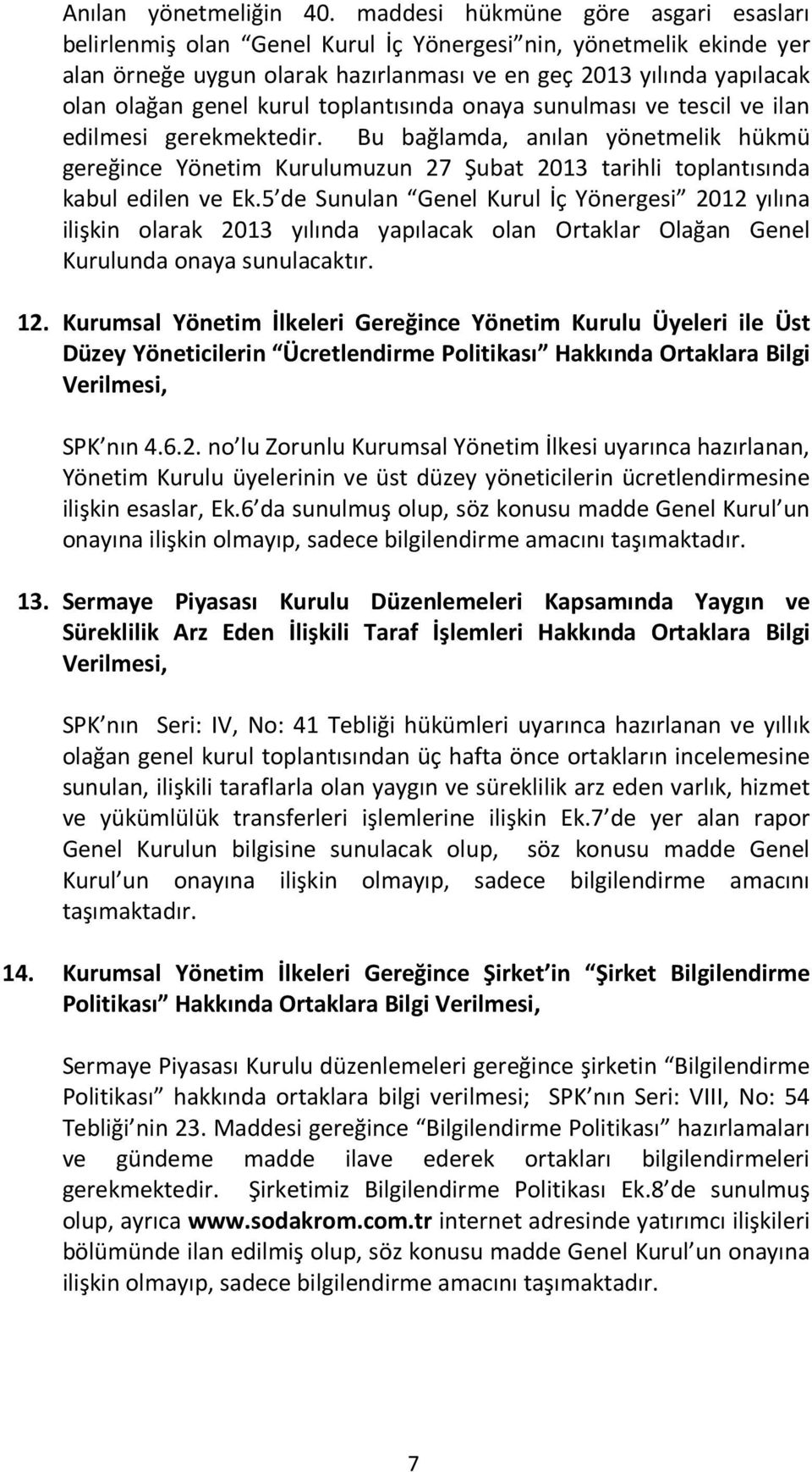 kurul toplantısında onaya sunulması ve tescil ve ilan edilmesi gerekmektedir. Bu bağlamda, anılan yönetmelik hükmü gereğince Yönetim Kurulumuzun 27 Şubat 2013 tarihli toplantısında kabul edilen ve Ek.