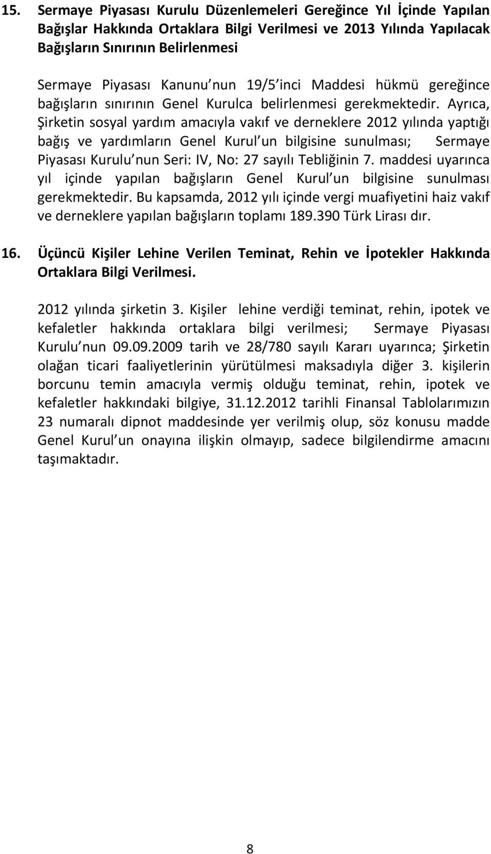 Ayrıca, Şirketin sosyal yardım amacıyla vakıf ve derneklere 2012 yılında yaptığı bağış ve yardımların Genel Kurul un bilgisine sunulması; Sermaye Piyasası Kurulu nun Seri: IV, No: 27 sayılı