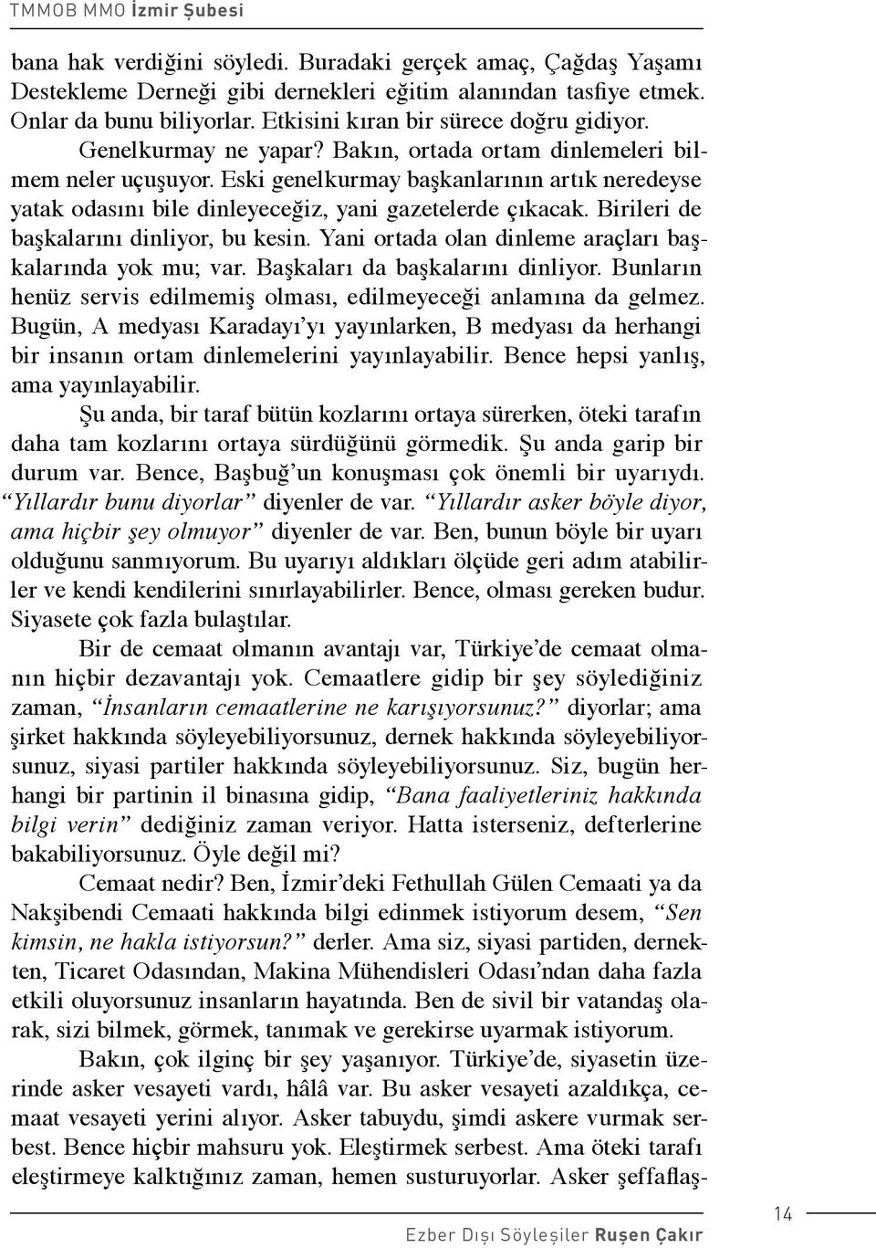 Birileri de başkalarını dinliyor, bu kesin. Yani ortada olan dinleme araçları başkalarında yok mu; var. Başkaları da başkalarını dinliyor.