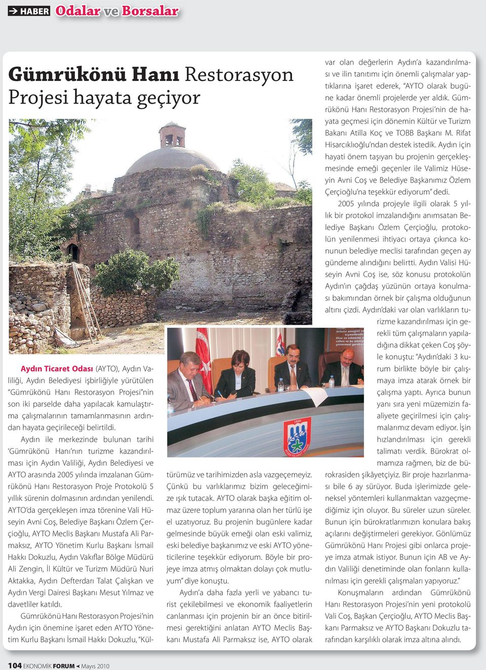 Aydın ile merkezinde bulunan tarihi Gümrükönü Hanı nın turizme kazandırılması için Aydın Valiliği, Aydın Belediyesi ve AYTO arasında 2005 yılında imzalanan Gümrükönü Hanı Restorasyon Proje Protokolü