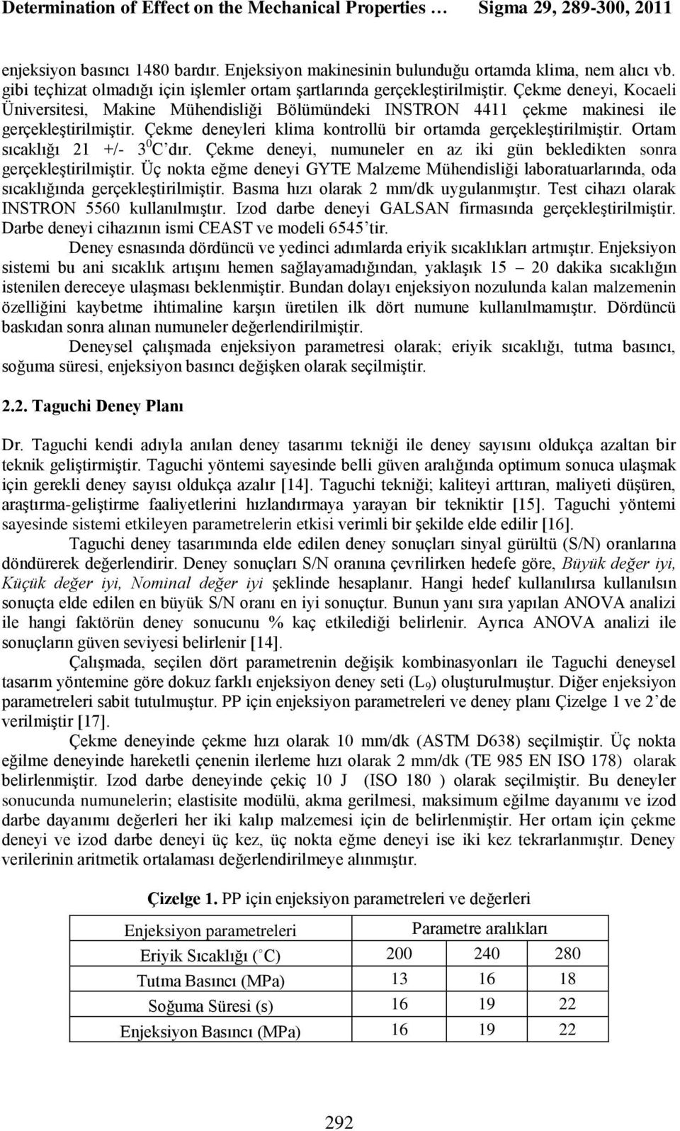 Çekme deneyleri klima kontrollü bir ortamda gerçekleştirilmiştir. Ortam sıcaklığı 21 +/- 3 0 C dır. Çekme deneyi, numuneler en az iki gün bekledikten sonra gerçekleştirilmiştir.