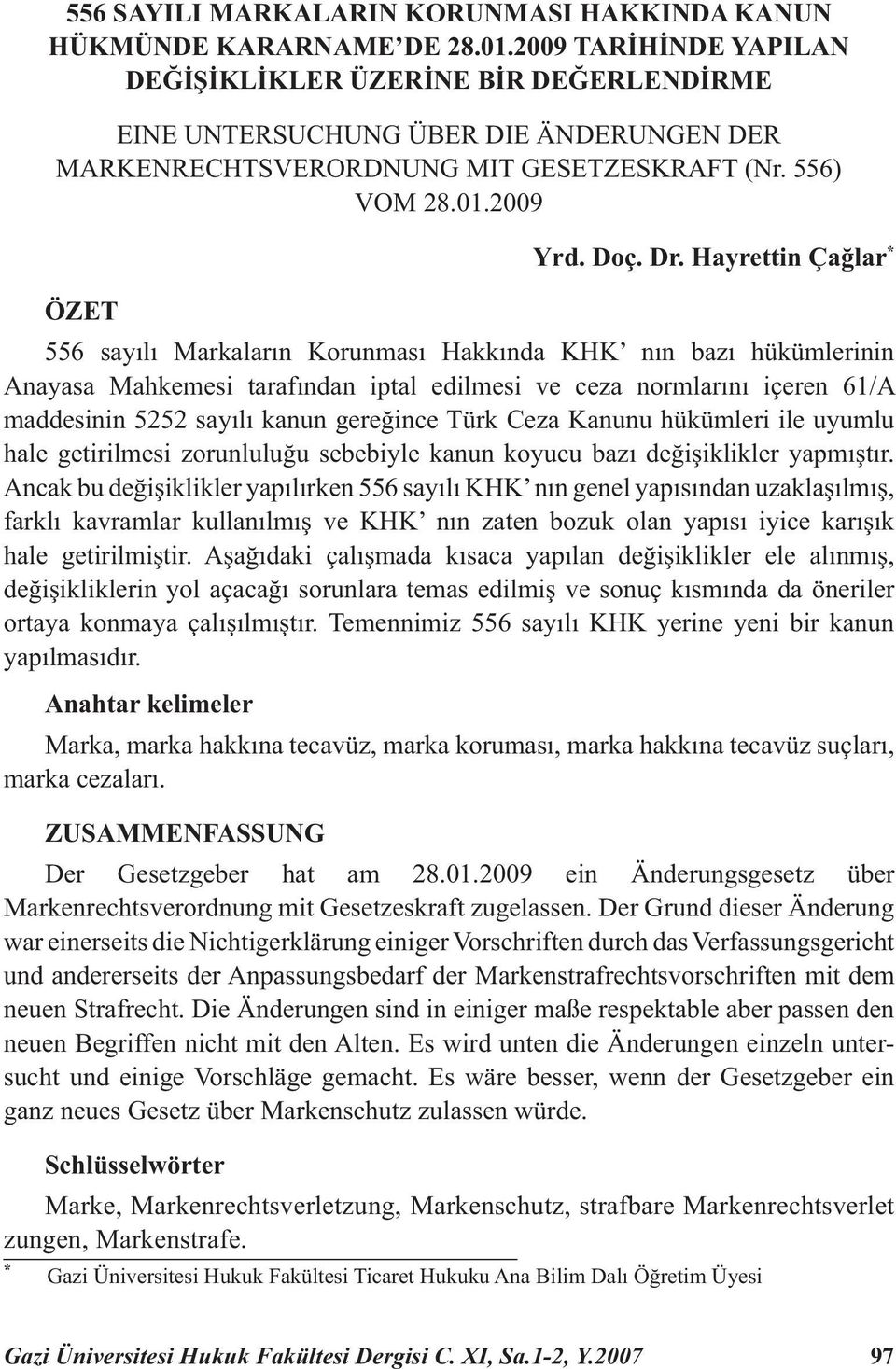 Hayrettin Çağlar * 556 sayılı Markaların Korunması Hakkında KHK nın bazı hükümlerinin Anayasa Mahkemesi tarafından iptal edilmesi ve ceza normlarını içeren 61/A maddesinin 5252 sayılı kanun gereğince