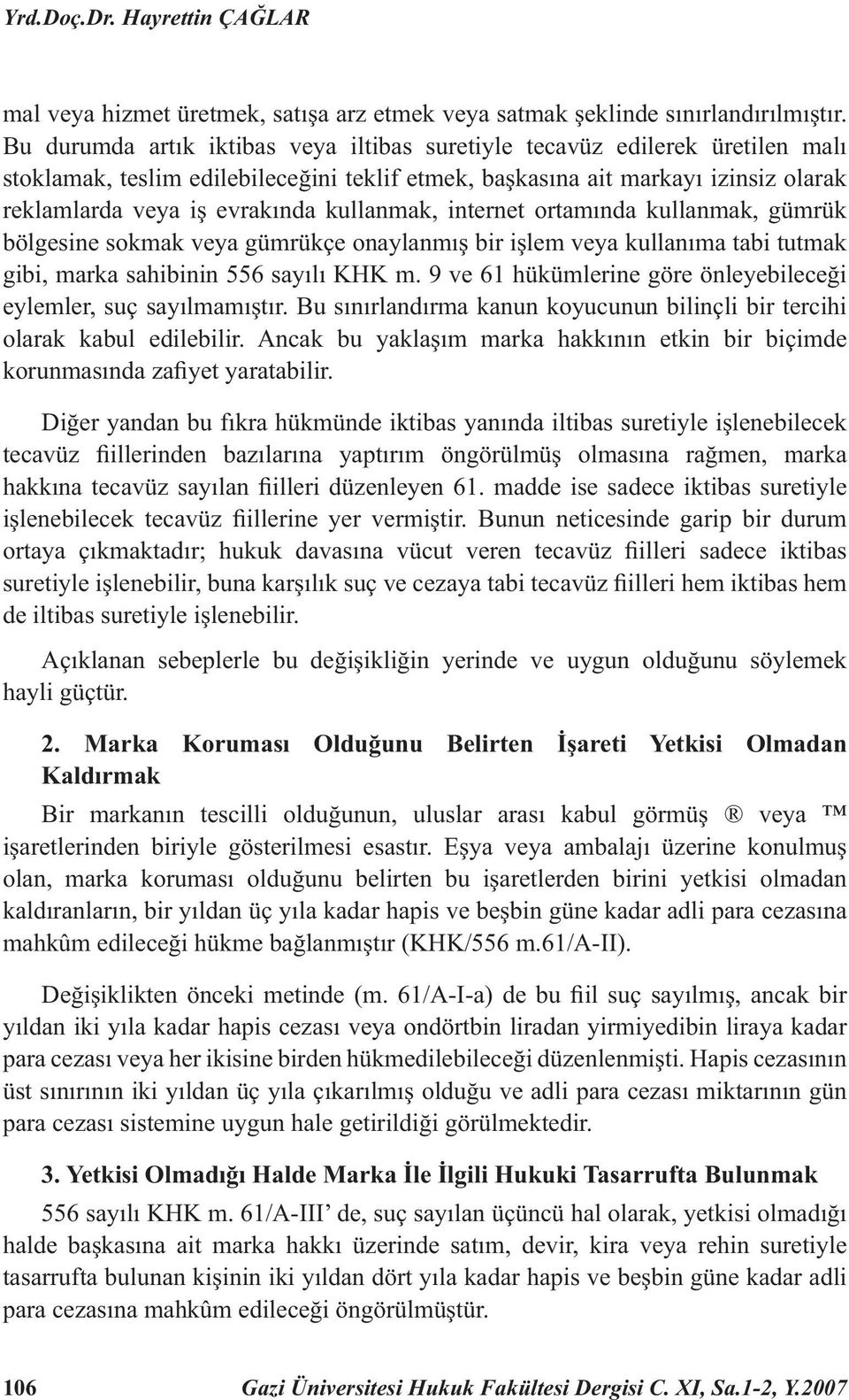 kullanmak, internet ortamında kullanmak, gümrük bölgesine sokmak veya gümrükçe onaylanmış bir işlem veya kullanıma tabi tutmak gibi, marka sahibinin 556 sayılı KHK m.