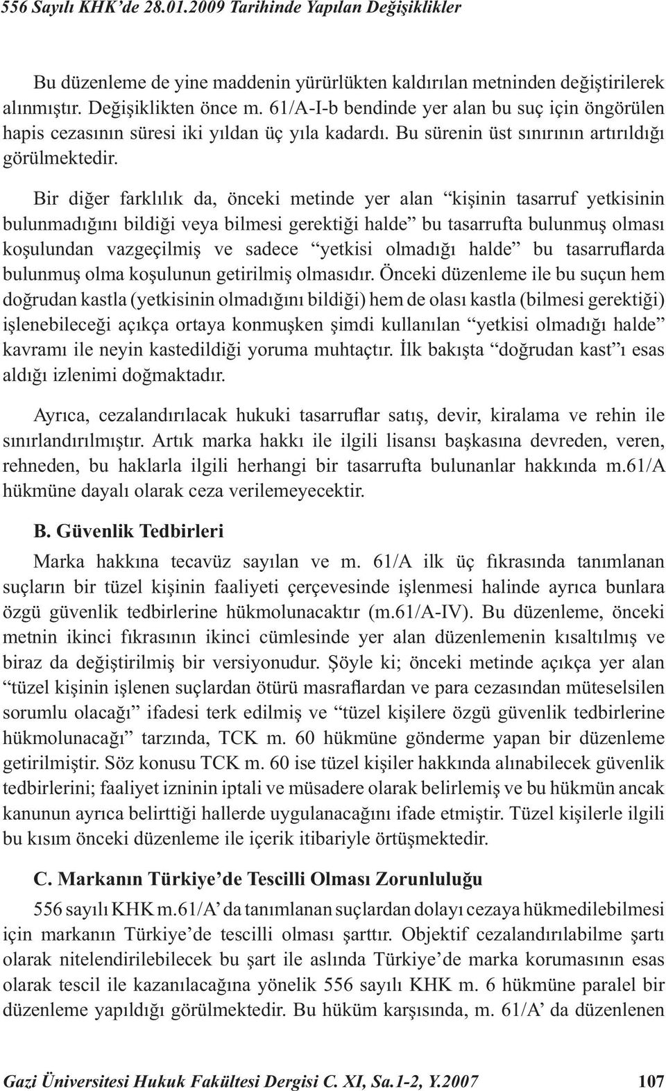 Bir diğer farklılık da, önceki metinde yer alan kişinin tasarruf yetkisinin bulunmadığını bildiği veya bilmesi gerektiği halde bu tasarrufta bulunmuş olması koşulundan vazgeçilmiş ve sadece yetkisi