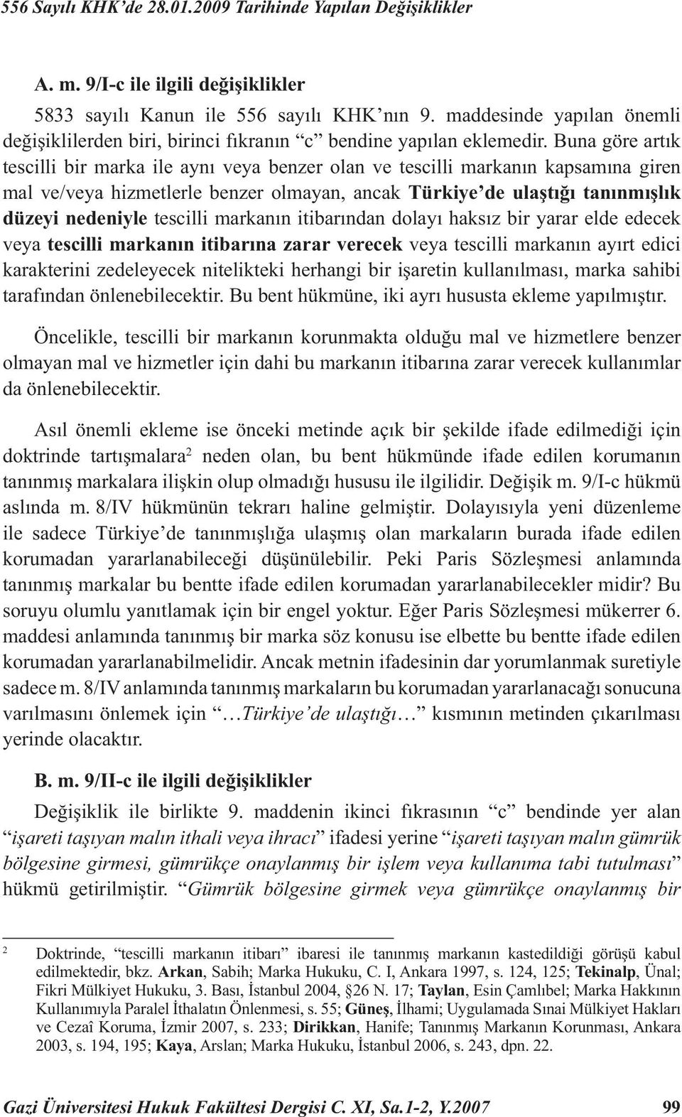 Buna göre artık tescilli bir marka ile aynı veya benzer olan ve tescilli markanın kapsamına giren mal ve/veya hizmetlerle benzer olmayan, ancak Türkiye de ulaştığı tanınmışlık düzeyi nedeniyle