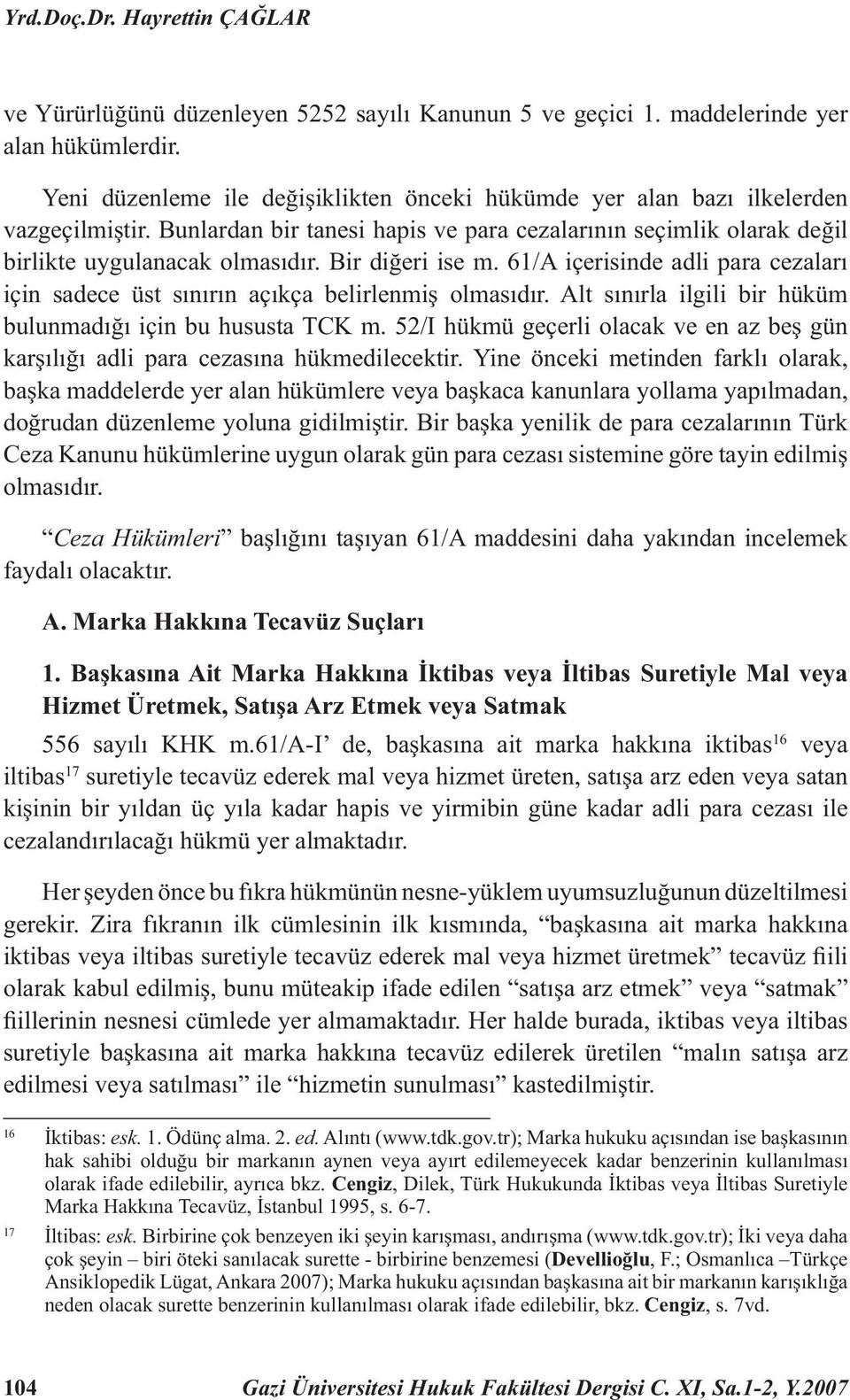 Bir diğeri ise m. 61/A içerisinde adli para cezaları için sadece üst sınırın açıkça belirlenmiş olmasıdır. Alt sınırla ilgili bir hüküm bulunmadığı için bu hususta TCK m.