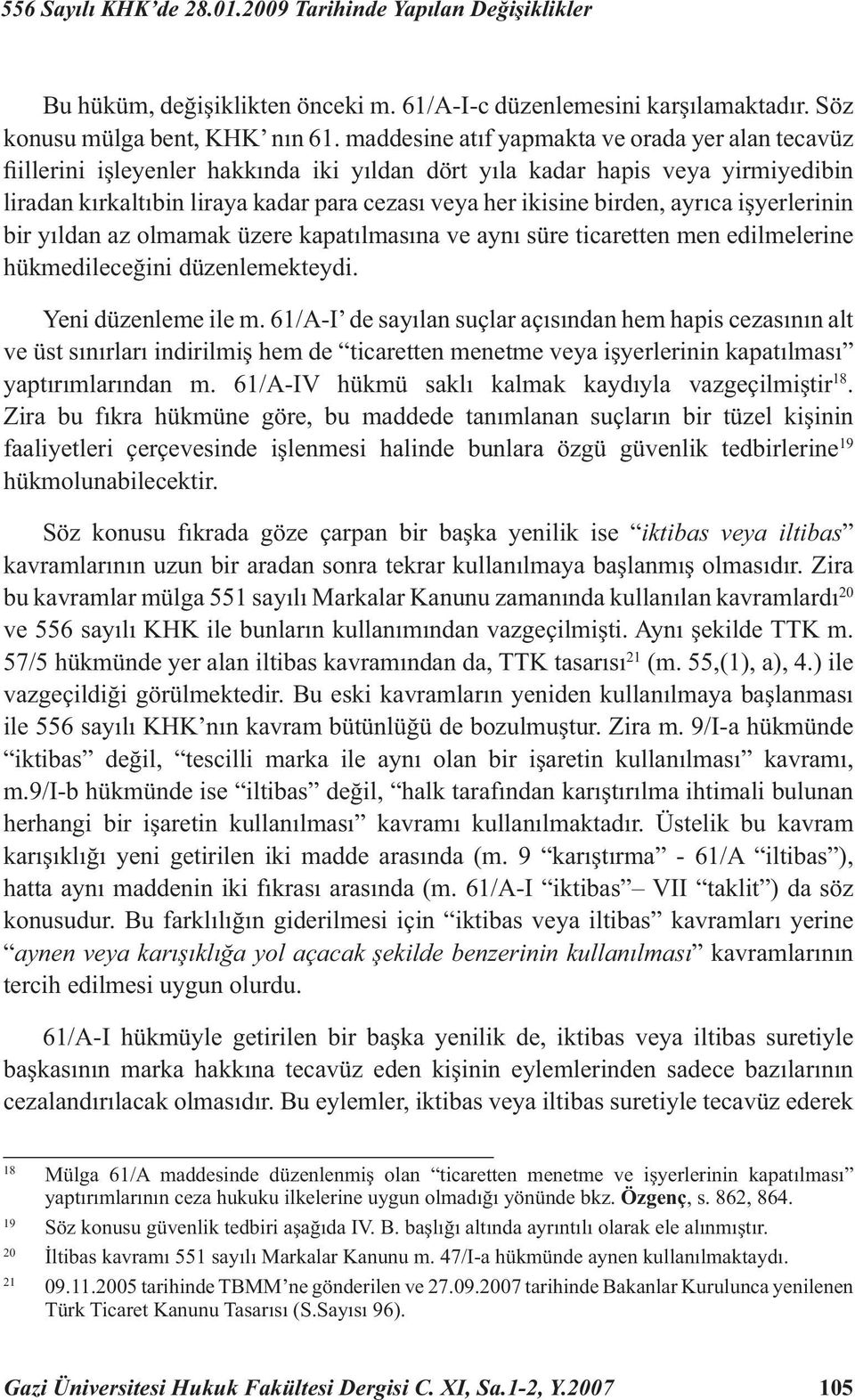 birden, ayrıca işyerlerinin bir yıldan az olmamak üzere kapatılmasına ve aynı süre ticaretten men edilmelerine hükmedileceğini düzenlemekteydi. Yeni düzenleme ile m.