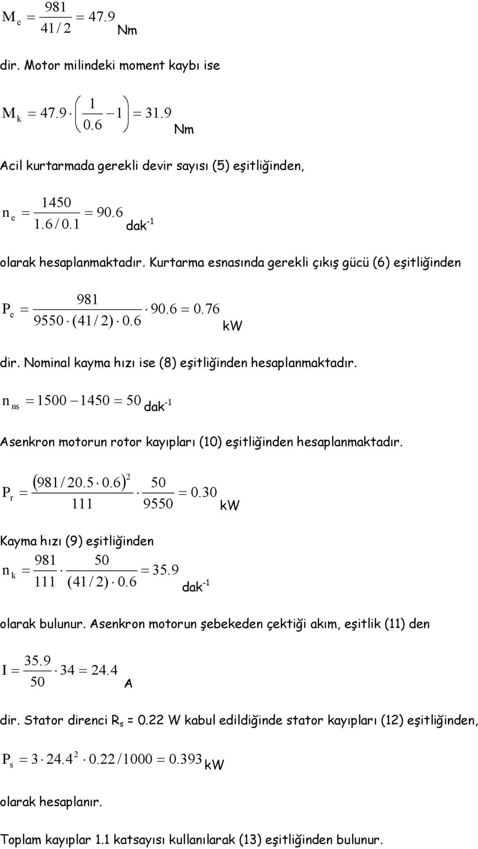 1500 1450 50 da -1 s Asro motoru rotor ayıpları (10) şitliğid hsaplamatadır. P r ( 981/ 20.5 0.6) 111 2 50 9550 0.30 W Kayma hızı (9) şitliğid 981 50 35.9 111 (41/ 2) 0.