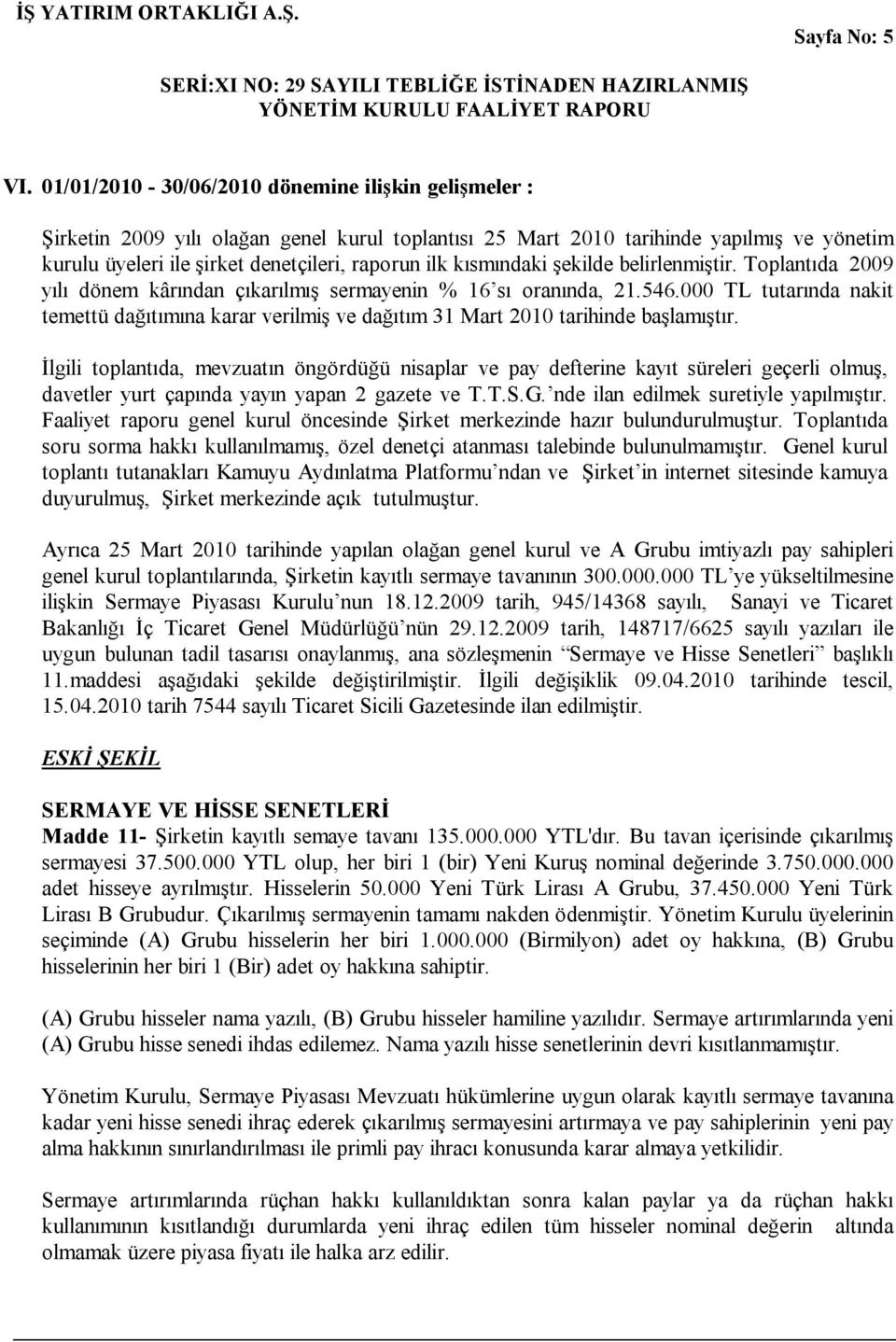 kısmındaki şekilde belirlenmiştir. Toplantıda 2009 yılı dönem kârından çıkarılmış sermayenin % 16 sı oranında, 21.546.