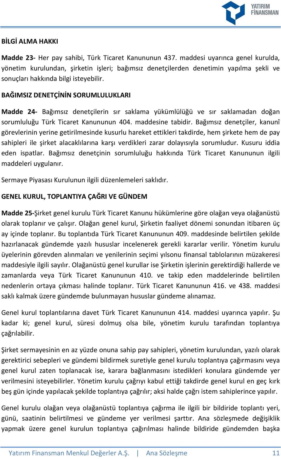 BAĞIMSIZ DENETÇİNİN SORUMLULUKLARI Madde 24 Bağımsız denetçilerin sır saklama yükümlülüğü ve sır saklamadan doğan sorumluluğu Türk Ticaret Kanununun 404. maddesine tabidir.