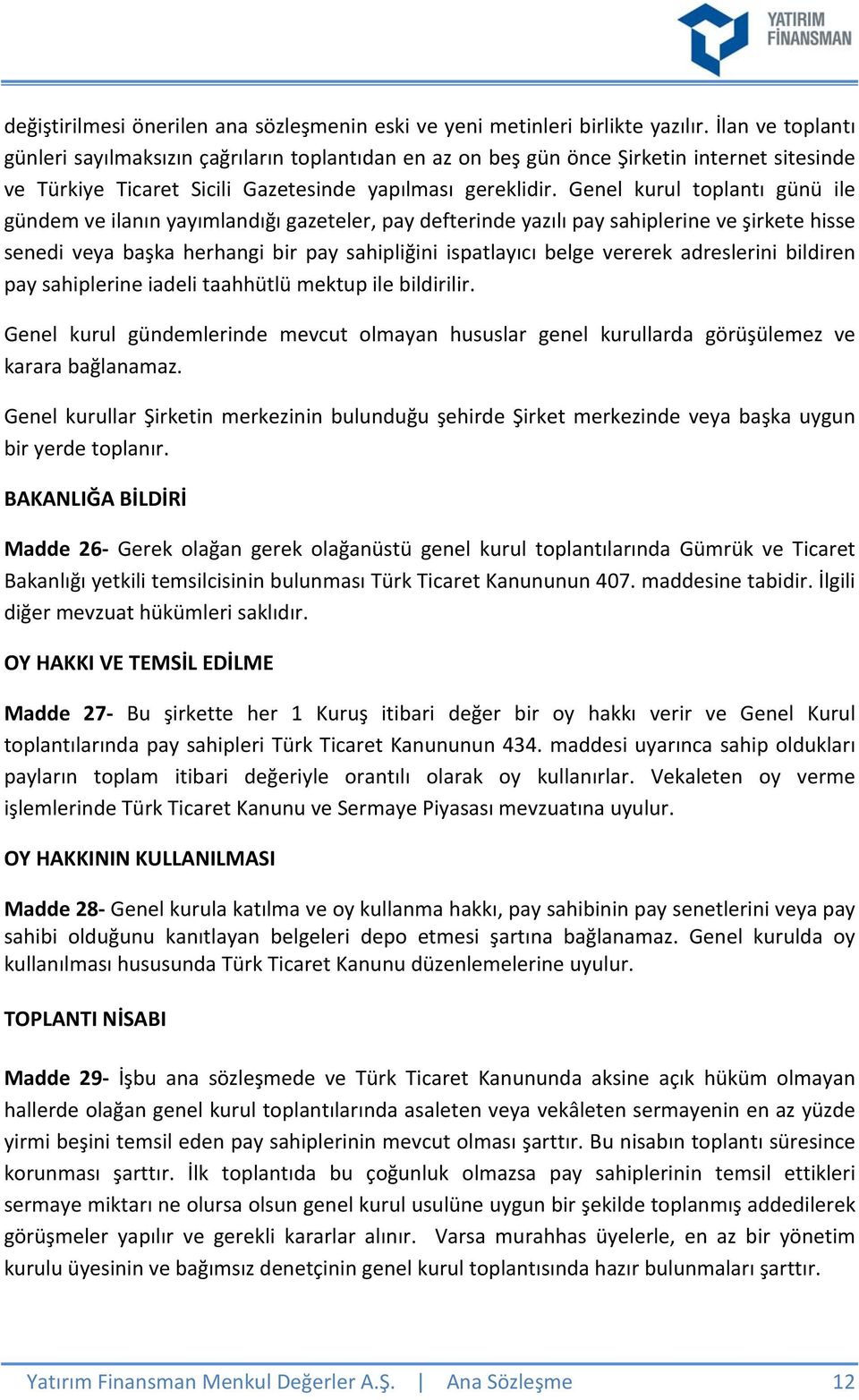 Genel kurul toplantı günü ile gündem ve ilanın yayımlandığı gazeteler, pay defterinde yazılı pay sahiplerine ve şirkete hisse senedi veya başka herhangi bir pay sahipliğini ispatlayıcı belge vererek